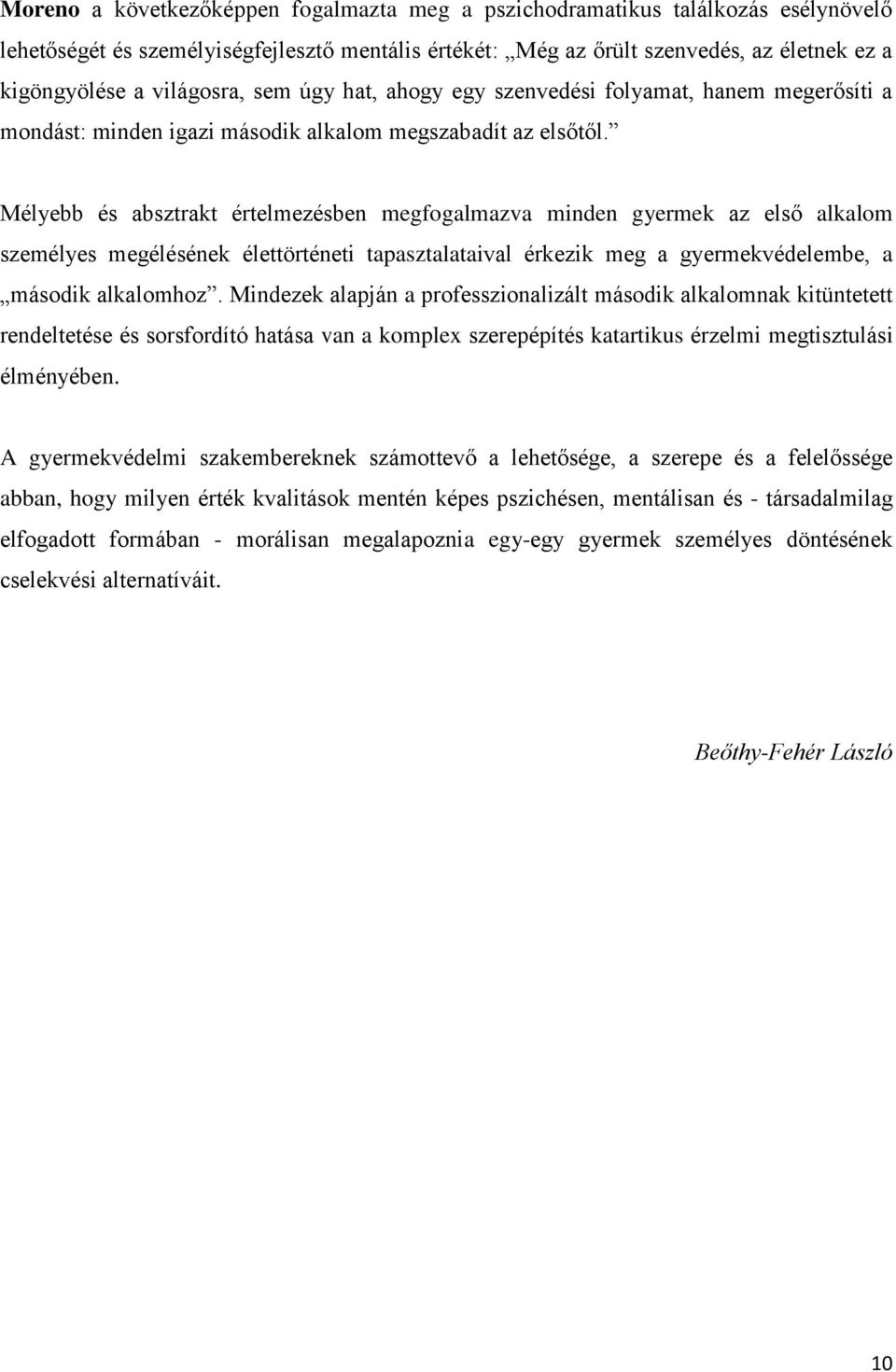 Mélyebb és absztrakt értelmezésben megfogalmazva minden gyermek az első alkalom személyes megélésének élettörténeti tapasztalataival érkezik meg a gyermekvédelembe, a második alkalomhoz.
