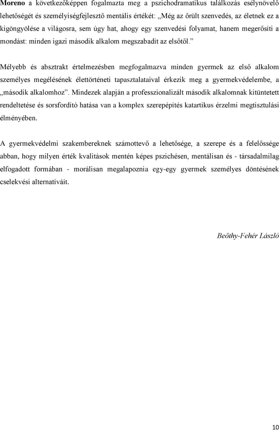 Mélyebb és absztrakt értelmezésben megfogalmazva minden gyermek az első alkalom személyes megélésének élettörténeti tapasztalataival érkezik meg a gyermekvédelembe, a második alkalomhoz.