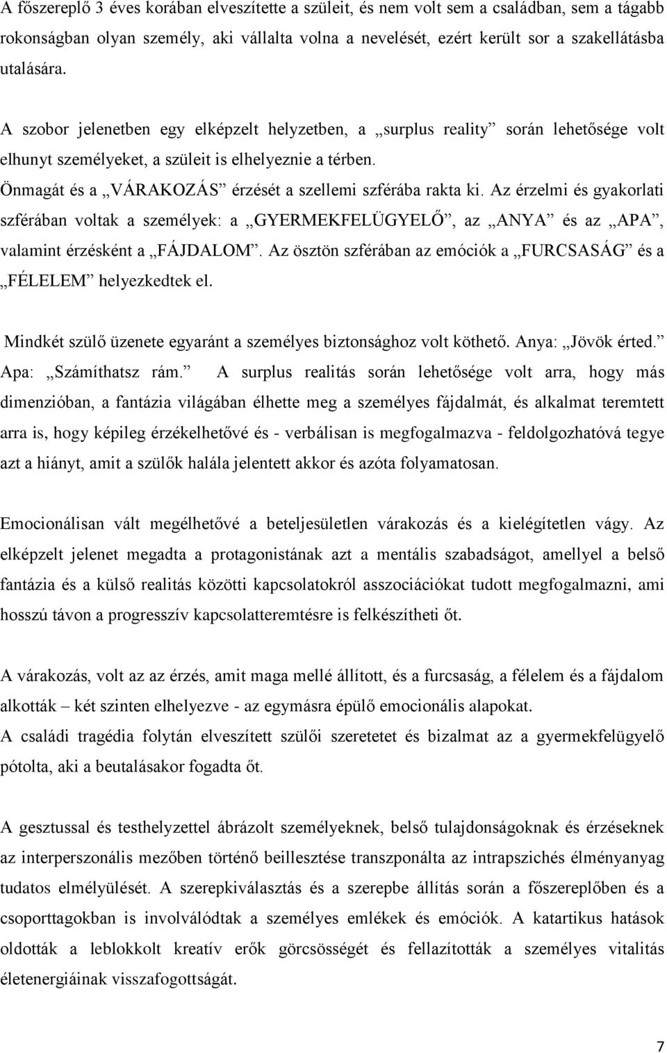 Önmagát és a VÁRAKOZÁS érzését a szellemi szférába rakta ki. Az érzelmi és gyakorlati szférában voltak a személyek: a GYERMEKFELÜGYELŐ, az ANYA és az APA, valamint érzésként a FÁJDALOM.