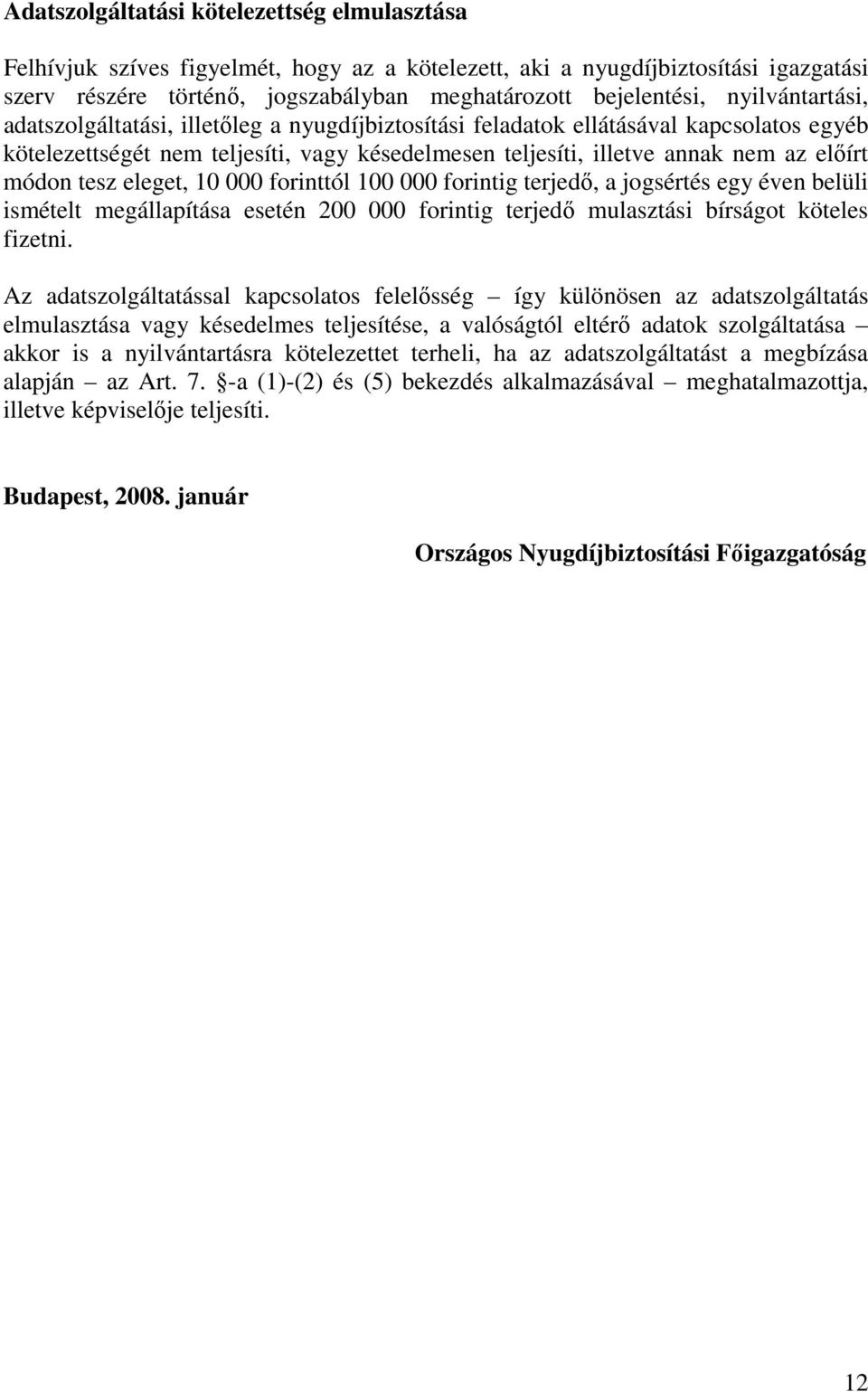 tesz eleget, 10 000 forinttól 100 000 forintig terjedı, a jogsértés egy éven belüli ismételt megállapítása esetén 200 000 forintig terjedı mulasztási bírságot köteles fizetni.