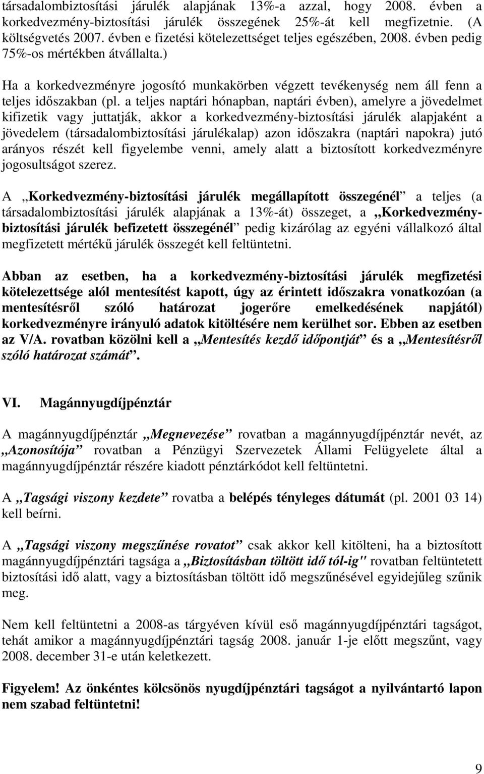 a teljes naptári hónapban, naptári évben), amelyre a jövedelmet kifizetik vagy juttatják, akkor a korkedvezmény-biztosítási járulék alapjaként a jövedelem (társadalombiztosítási járulékalap) azon