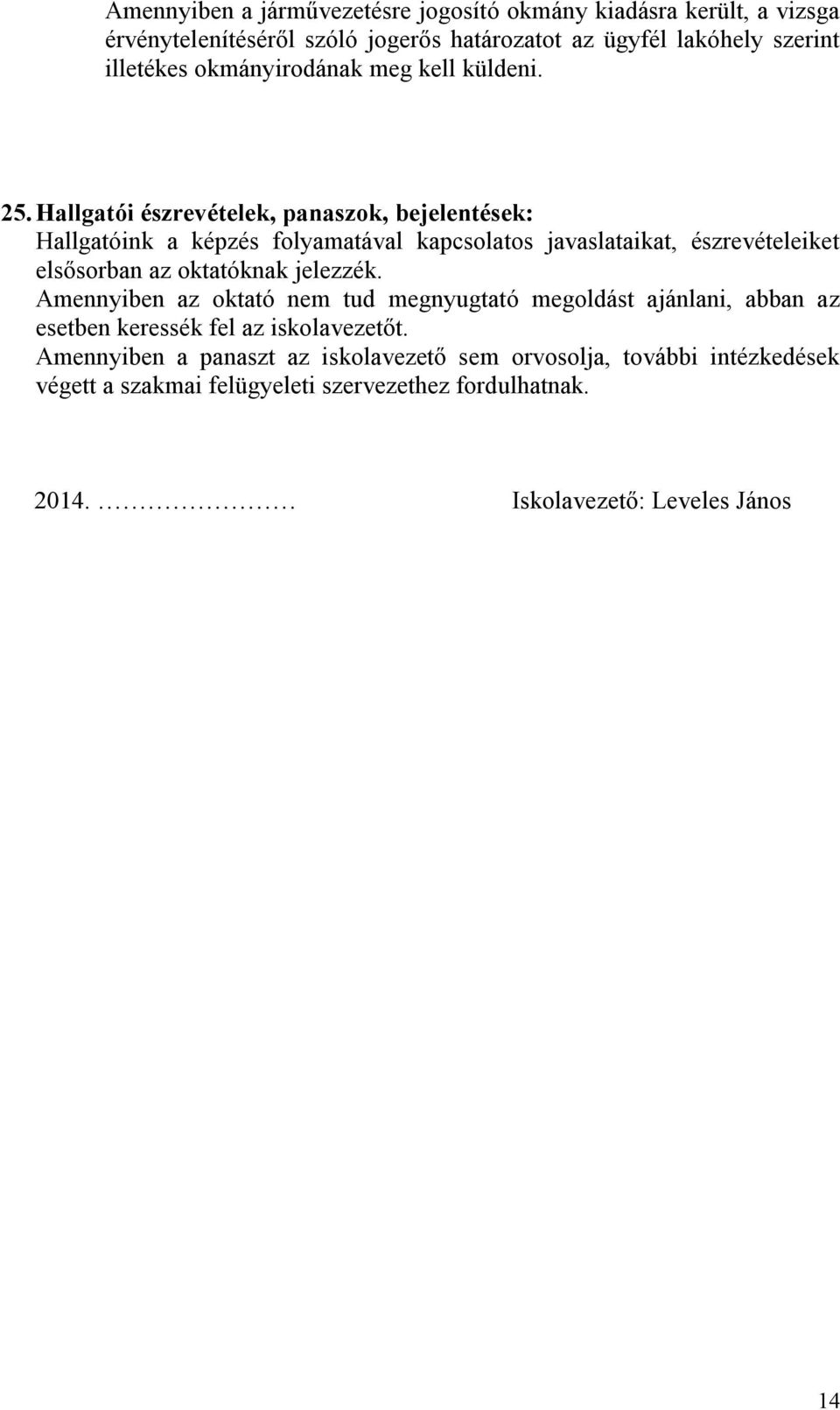 Hallgatói észrevételek, panaszok, bejelentések: Hallgatóink a képzés folyamatával kapcsolatos javaslataikat, észrevételeiket elsősorban az oktatóknak