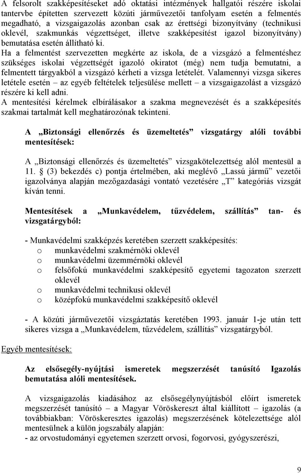 Ha a felmentést szervezetten megkérte az iskola, de a vizsgázó a felmentéshez szükséges iskolai végzettségét igazoló okiratot (még) nem tudja bemutatni, a felmentett tárgyakból a vizsgázó kérheti a