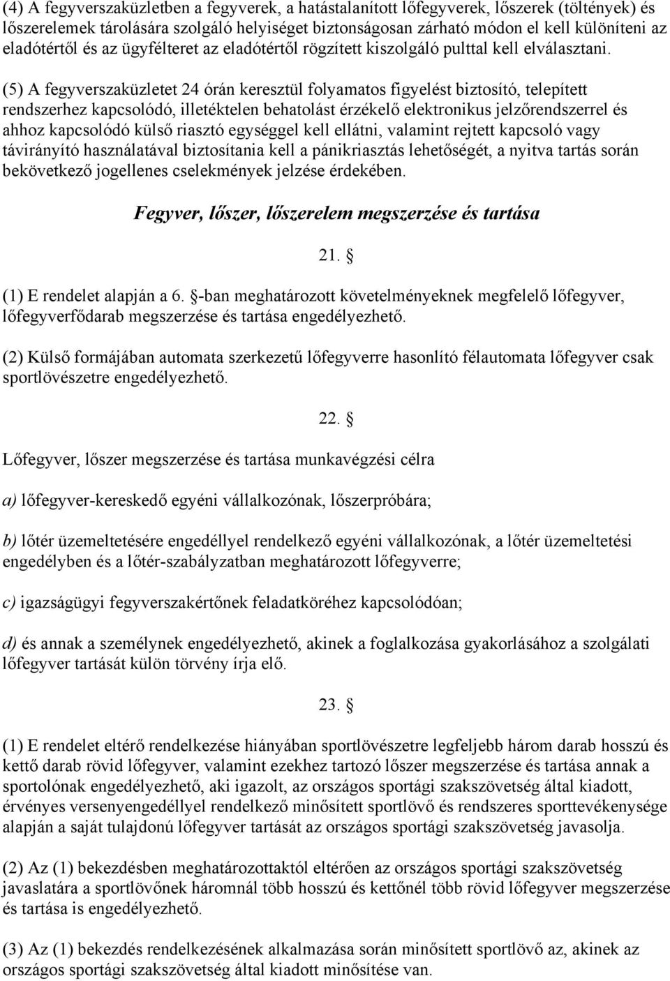 (5) A fegyverszaküzletet 24 órán keresztül folyamatos figyelést biztosító, telepített rendszerhez kapcsolódó, illetéktelen behatolást érzékelő elektronikus jelzőrendszerrel és ahhoz kapcsolódó külső