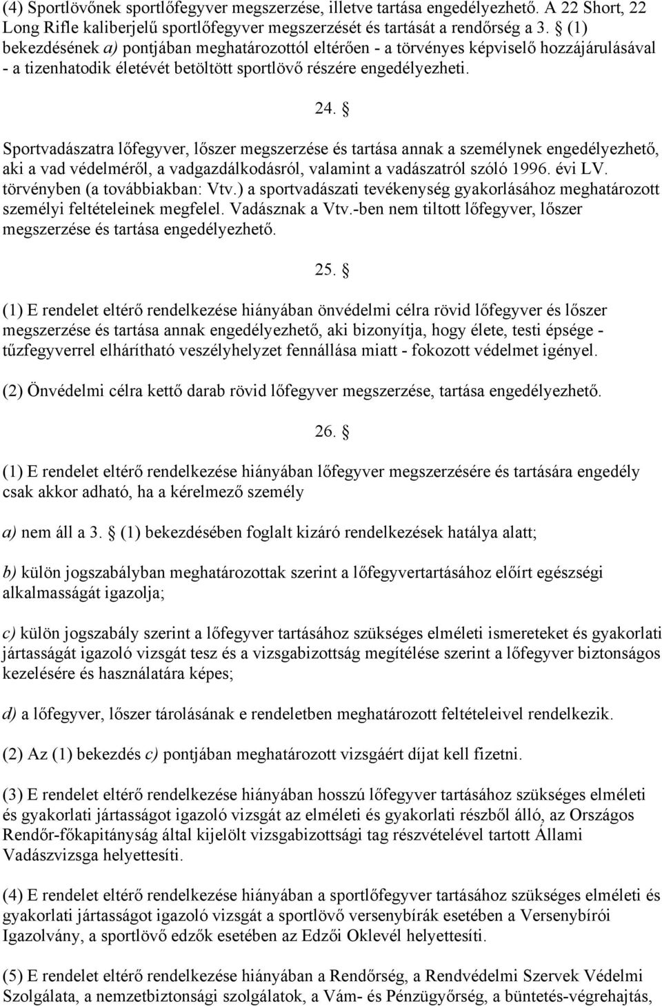 Sportvadászatra lőfegyver, lőszer megszerzése és tartása annak a személynek engedélyezhető, aki a vad védelméről, a vadgazdálkodásról, valamint a vadászatról szóló 1996. évi LV.