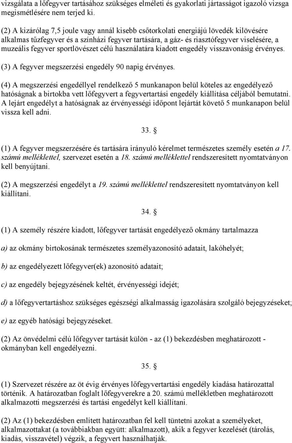 sportlövészet célú használatára kiadott engedély visszavonásig érvényes. (3) A fegyver megszerzési engedély 90 napig érvényes.