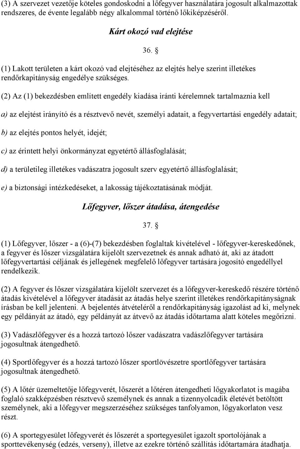 (2) Az (1) bekezdésben említett engedély kiadása iránti kérelemnek tartalmaznia kell a) az elejtést irányító és a résztvevő nevét, személyi adatait, a fegyvertartási engedély adatait; b) az elejtés