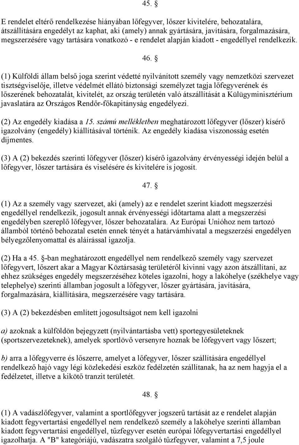 (1) Külföldi állam belső joga szerint védetté nyilvánított személy vagy nemzetközi szervezet tisztségviselője, illetve védelmét ellátó biztonsági személyzet tagja lőfegyverének és lőszerének