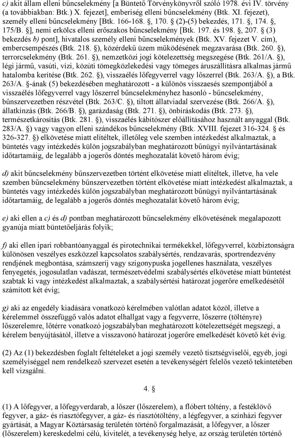 (3) bekezdés b) pont], hivatalos személy elleni bűncselekmények (Btk. XV. fejezet V. cím), embercsempészés (Btk. 218. ), közérdekű üzem működésének megzavarása (Btk. 260. ), terrorcselekmény (Btk.