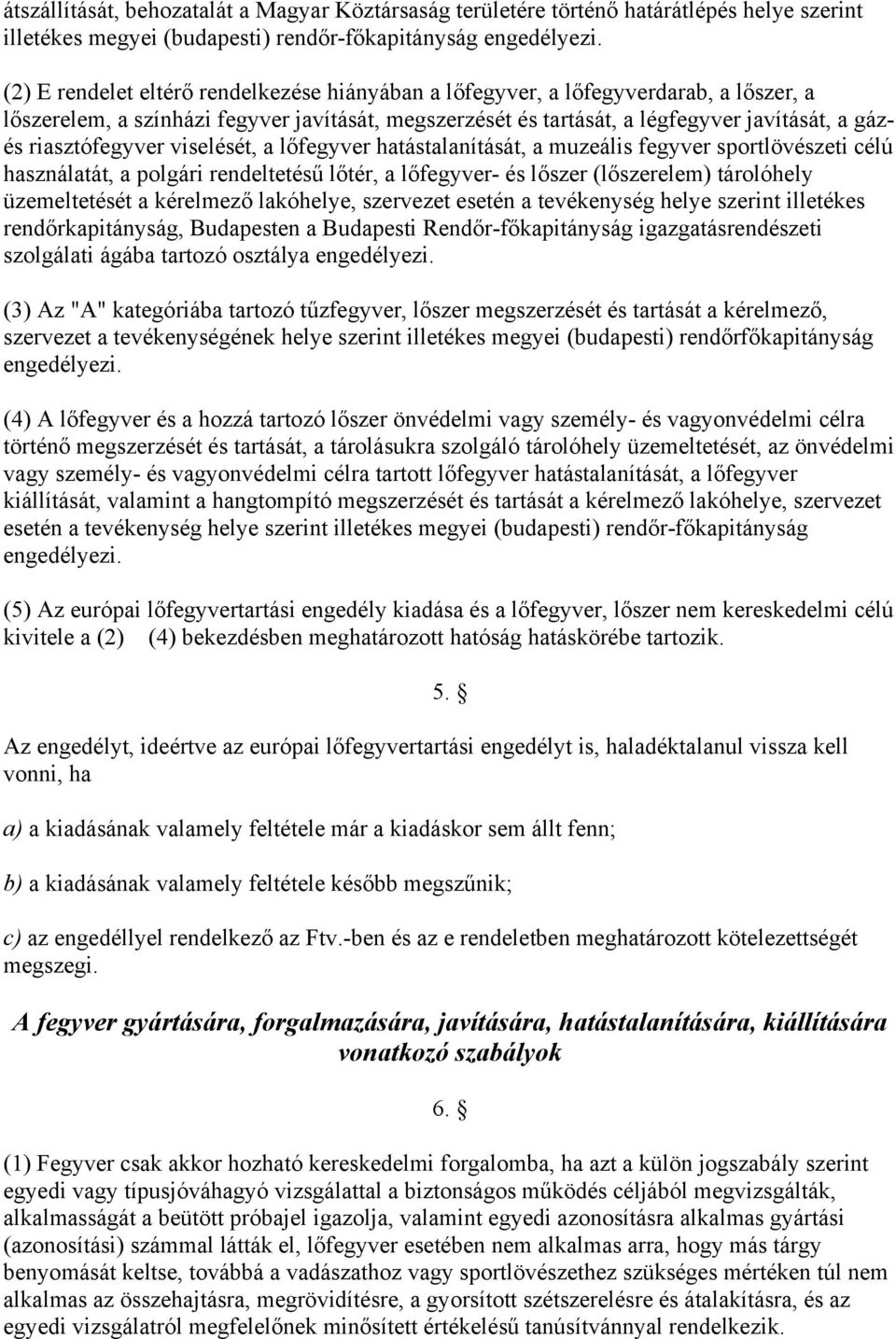 riasztófegyver viselését, a lőfegyver hatástalanítását, a muzeális fegyver sportlövészeti célú használatát, a polgári rendeltetésű lőtér, a lőfegyver- és lőszer (lőszerelem) tárolóhely üzemeltetését