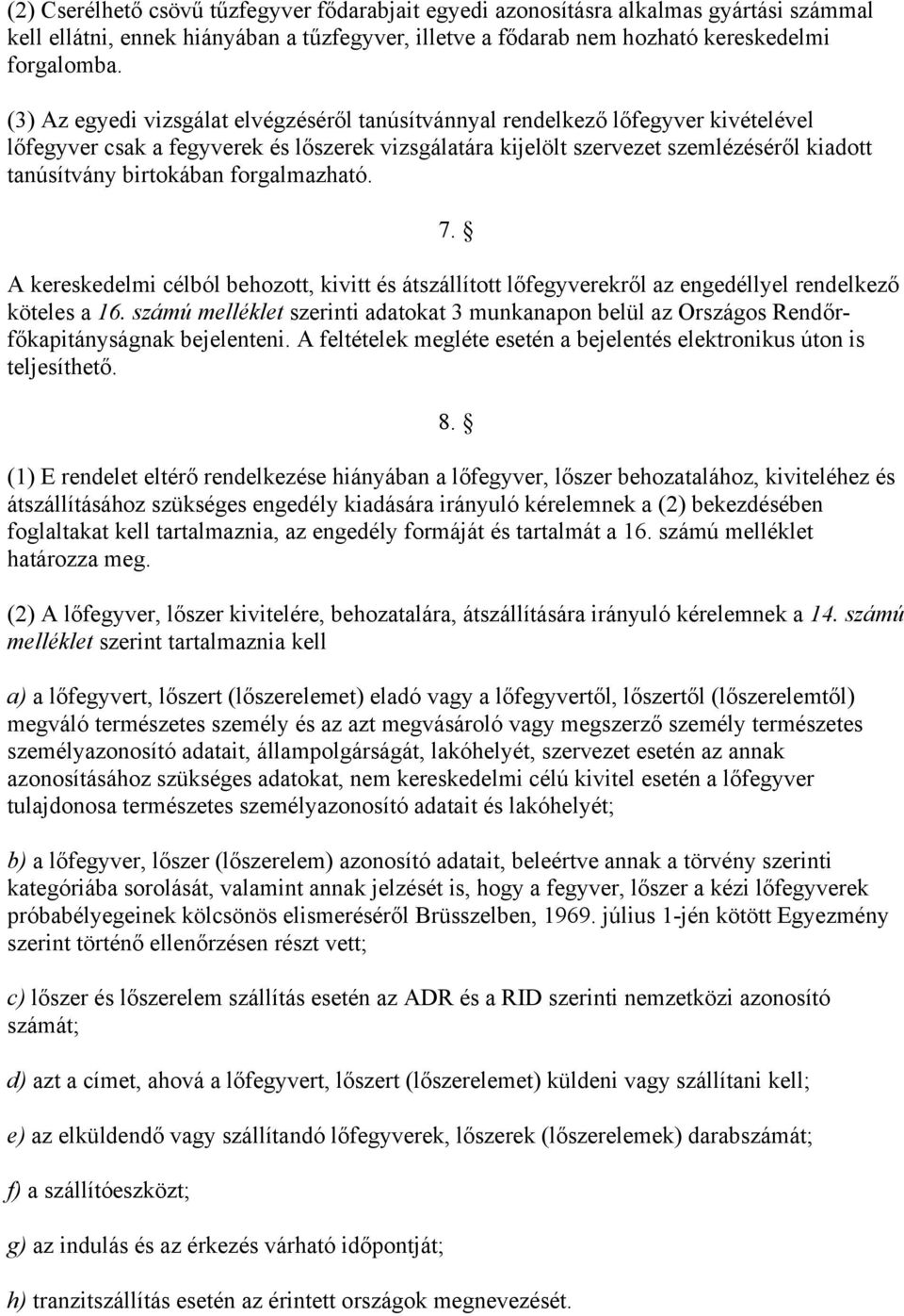 birtokában forgalmazható. 7. A kereskedelmi célból behozott, kivitt és átszállított lőfegyverekről az engedéllyel rendelkező köteles a 16.