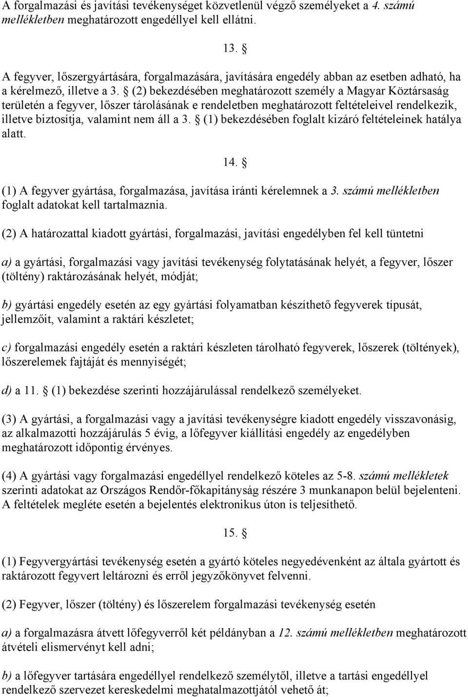 (2) bekezdésében meghatározott személy a Magyar Köztársaság területén a fegyver, lőszer tárolásának e rendeletben meghatározott feltételeivel rendelkezik, illetve biztosítja, valamint nem áll a 3.