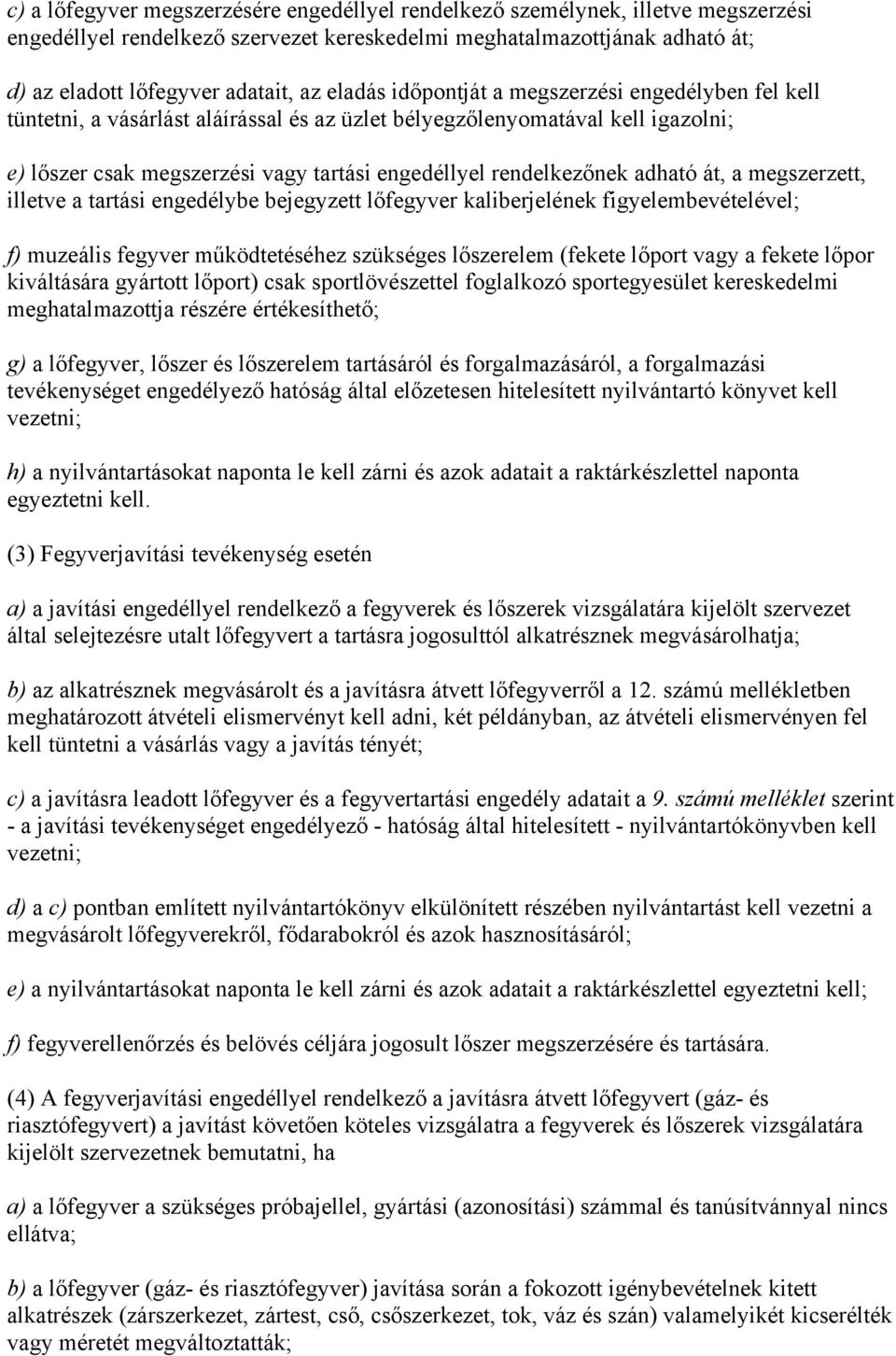 adható át, a megszerzett, illetve a tartási engedélybe bejegyzett lőfegyver kaliberjelének figyelembevételével; f) muzeális fegyver működtetéséhez szükséges lőszerelem (fekete lőport vagy a fekete