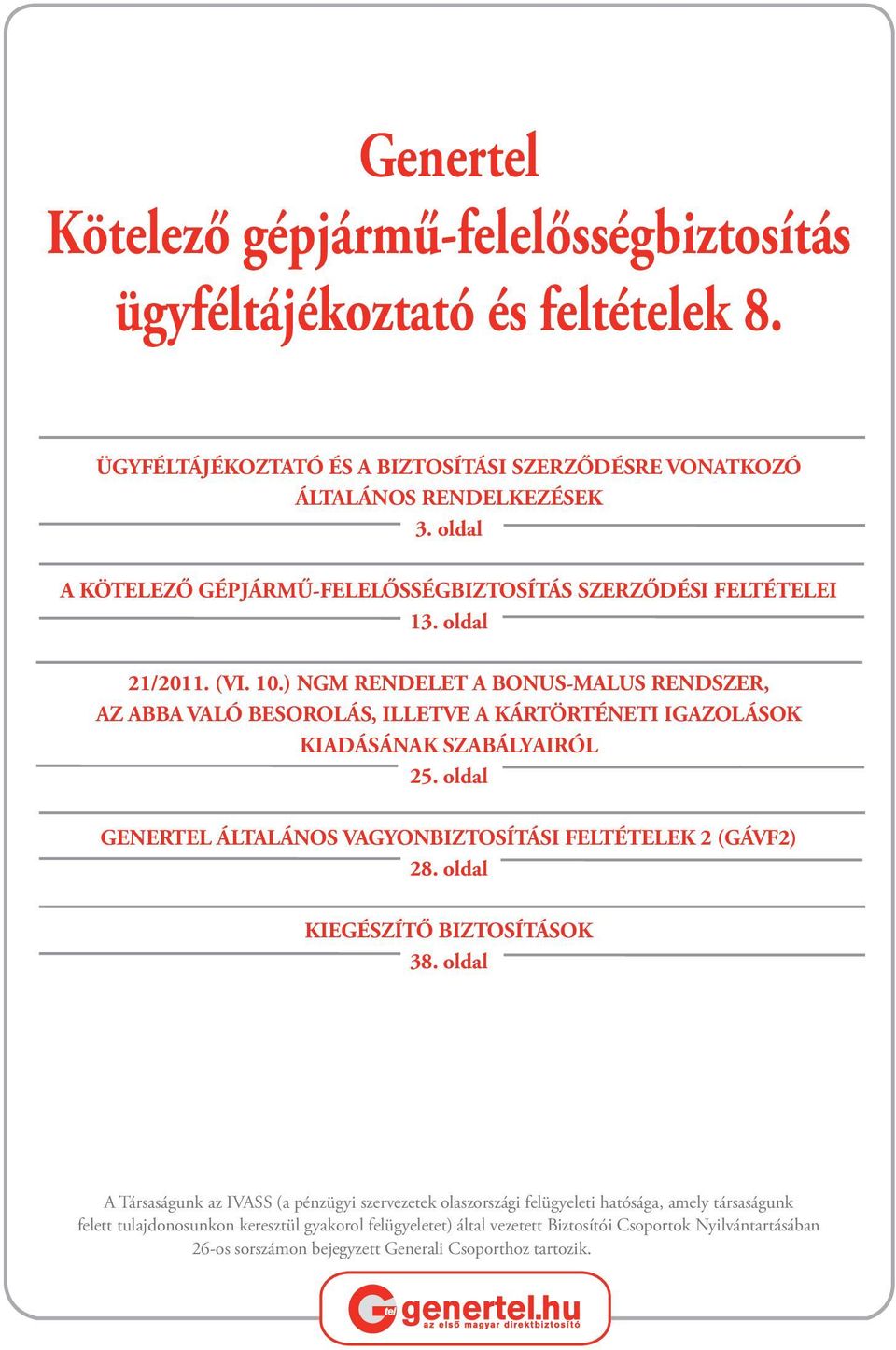 ) NGM RENDELET A BONUS-MALUS RENDSZER, AZ ABBA VALÓ BESOROLÁS, ILLETVE A KÁRTÖRTÉNETI IGAZOLÁSOK KIADÁSÁNAK SZABÁLYAIRÓL 25.