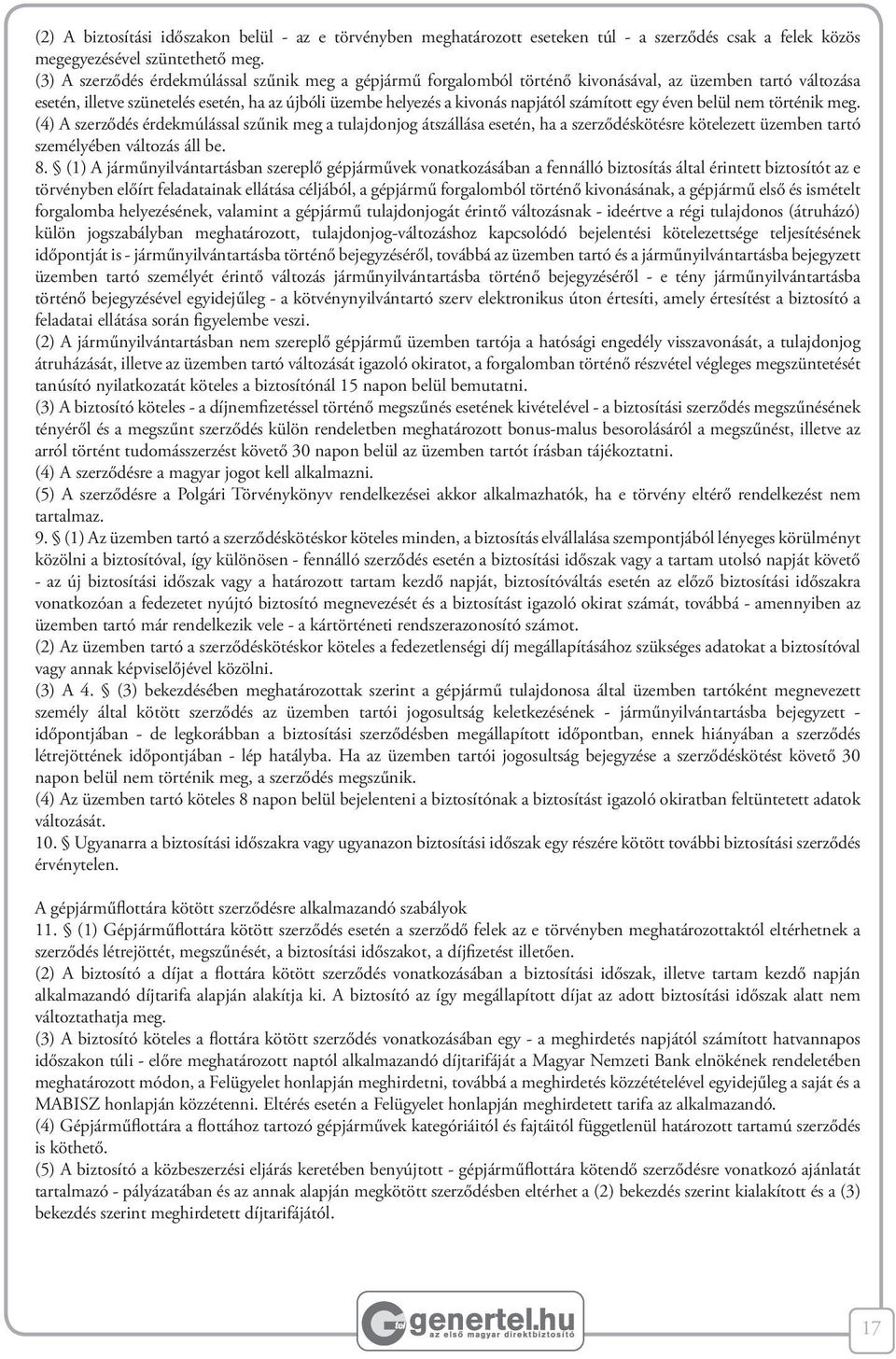 számított egy éven belül nem történik meg. (4) A szerződés érdekmúlással szűnik meg a tulajdonjog átszállása esetén, ha a szerződéskötésre kötelezett üzemben tartó személyében változás áll be. 8.