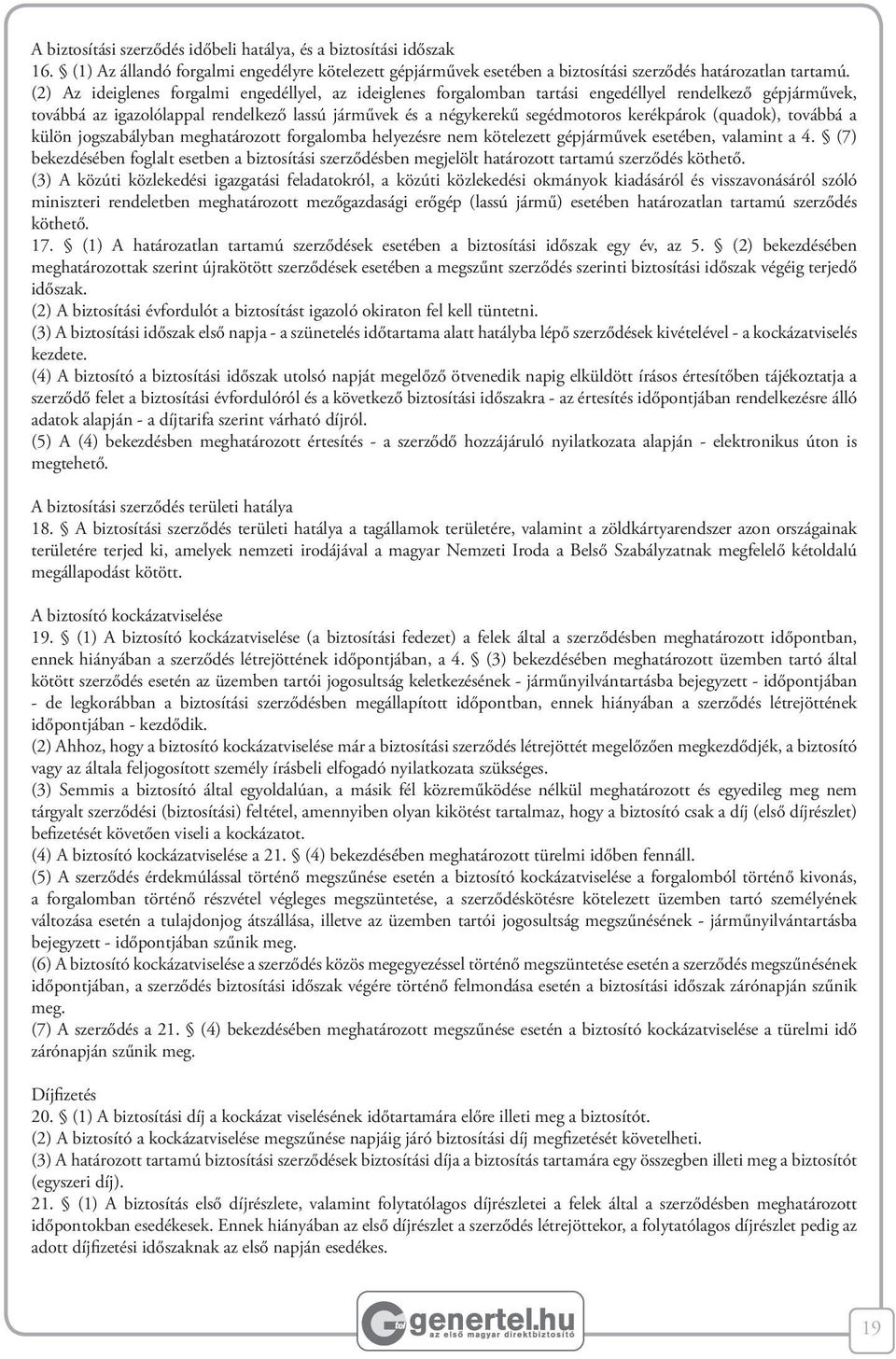 kerékpárok (quadok), továbbá a külön jogszabályban meghatározott forgalomba helyezésre nem kötelezett gépjárművek esetében, valamint a 4.