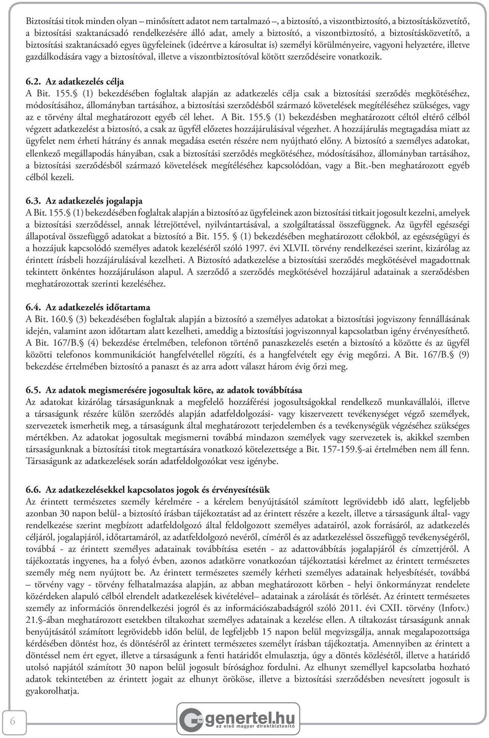 biztosítóval, illetve a viszontbiztosítóval kötött szerződéseire vonatkozik. 6.2. Az adatkezelés célja A Bit. 155.