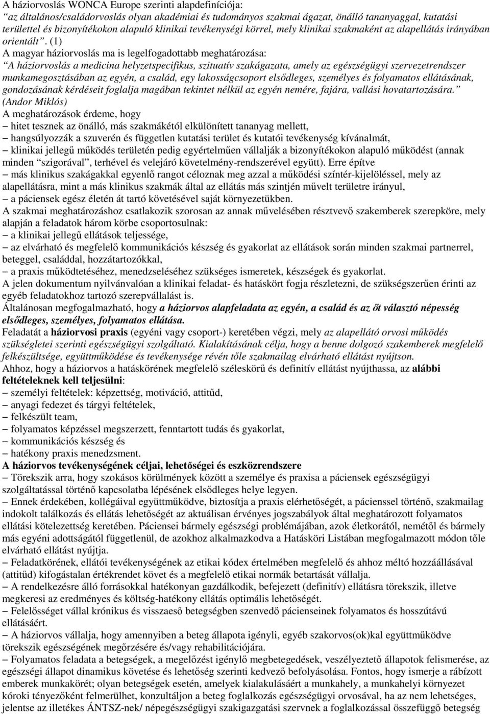 (1) A magyar háziorvoslás ma is legelfogadottabb meghatározása: A háziorvoslás a medicina helyzetspecifikus, szituatív szakágazata, amely az egészségügyi szervezetrendszer munkamegosztásában az