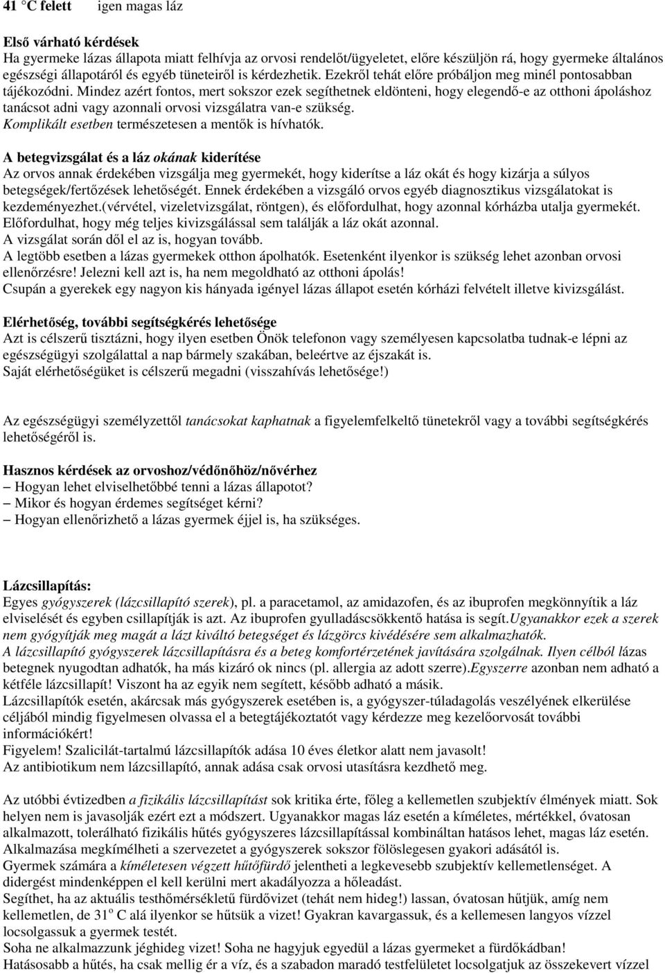 Mindez azért fontos, mert sokszor ezek segíthetnek eldönteni, hogy elegendı-e az otthoni ápoláshoz tanácsot adni vagy azonnali orvosi vizsgálatra van-e szükség.
