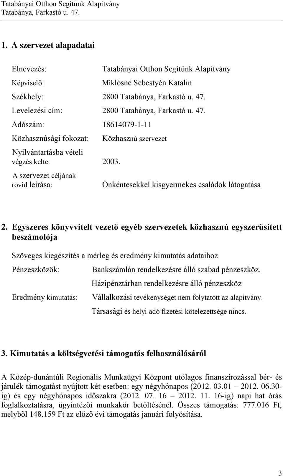 Egyszeres könyvvitelt vezető egyéb szervezetek közhasznú egyszerűsített beszámolója Szöveges kiegészítés a mérleg és eredmény kimutatás adataihoz Pénzeszközök: Eredmény kimutatás: Bankszámlán