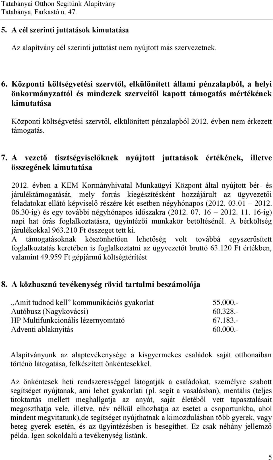 pénzalapból 2012. évben nem érkezett támogatás. 7. A vezető tisztségviselőknek nyújtott juttatások értékének, illetve összegének kimutatása 2012.