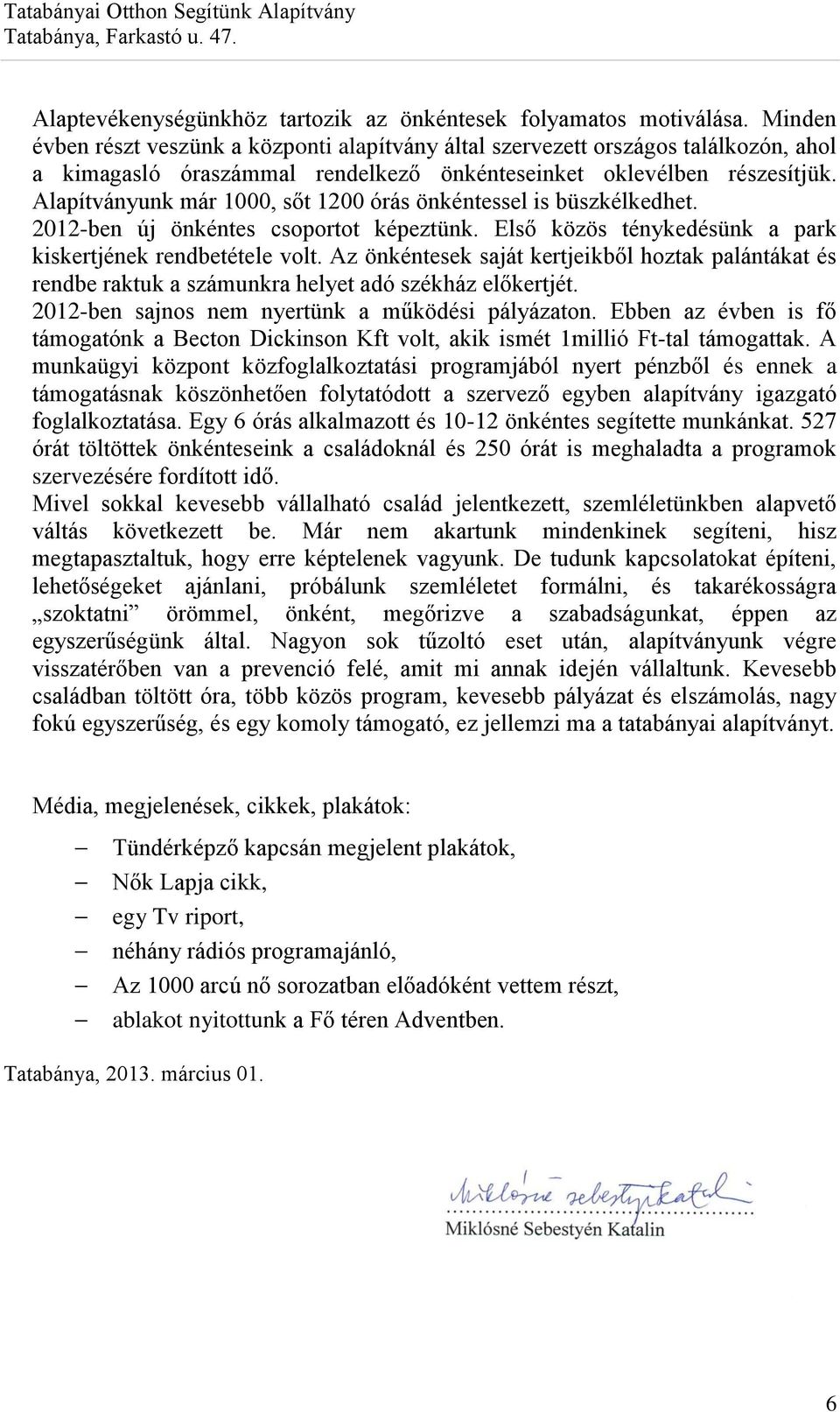 Alapítványunk már 1000, sőt 1200 órás önkéntessel is büszkélkedhet. 2012-ben új önkéntes csoportot képeztünk. Első közös ténykedésünk a park kiskertjének rendbetétele volt.