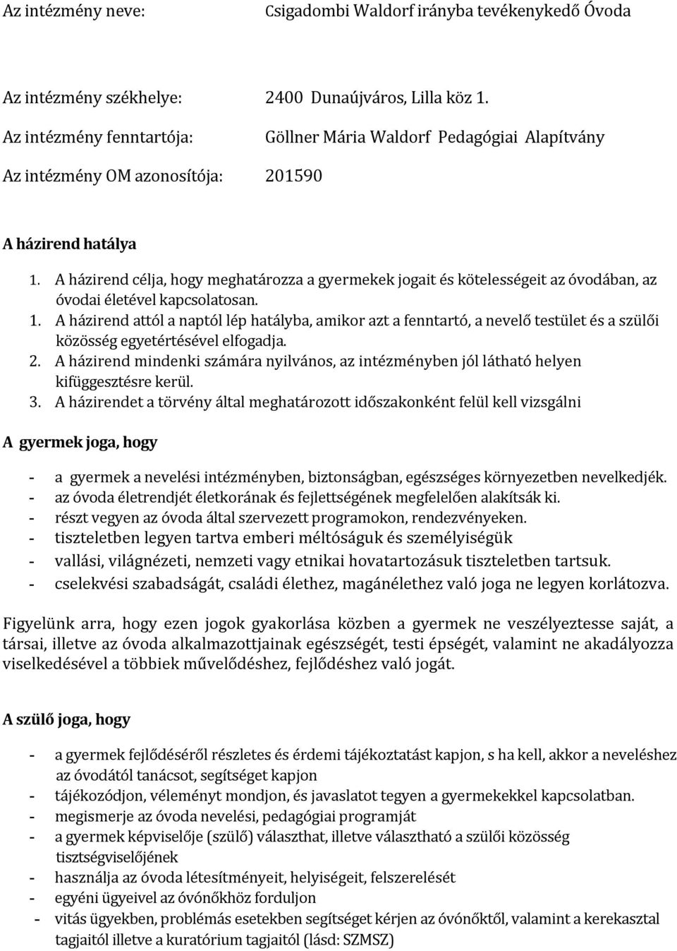 A házirend célja, hogy meghatározza a gyermekek jogait és kötelességeit az óvodában, az óvodai életével kapcsolatosan. 1.