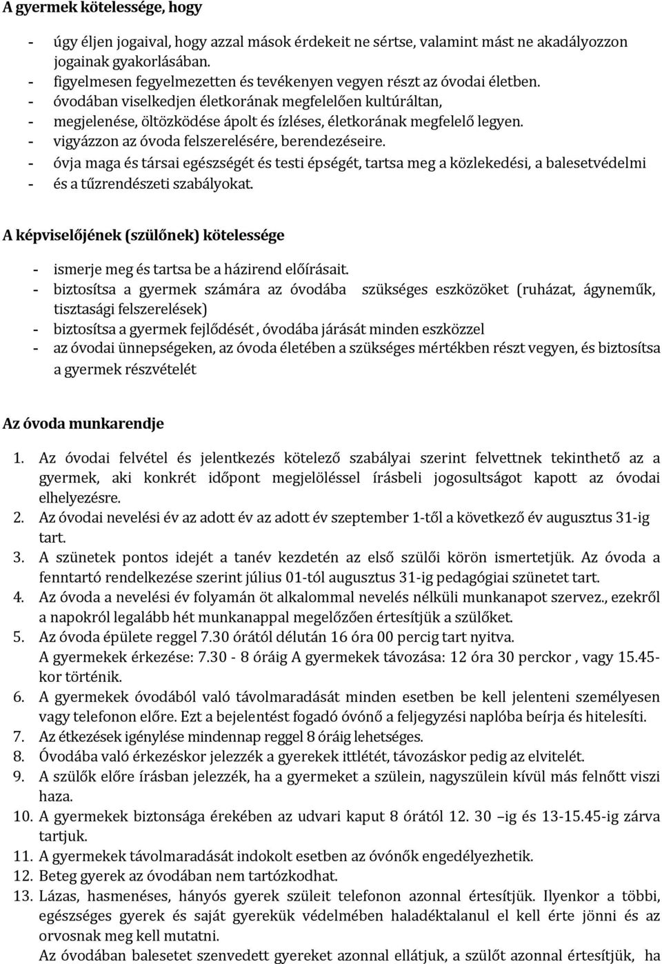 - óvodában viselkedjen életkorának megfelelően kultúráltan, - megjelenése, öltözködése ápolt és ízléses, életkorának megfelelő legyen. - vigyázzon az óvoda felszerelésére, berendezéseire.