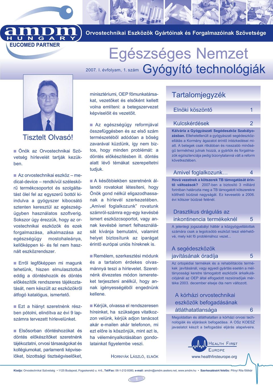 Az orvostechnikai eszköz medical-device rendkívül széleskörû termékcsoportot és szolgáltatást ölel fel az egyszerû bottól kiindulva a gyógyszer kibocsátó sztenten keresztül az egészségügyben