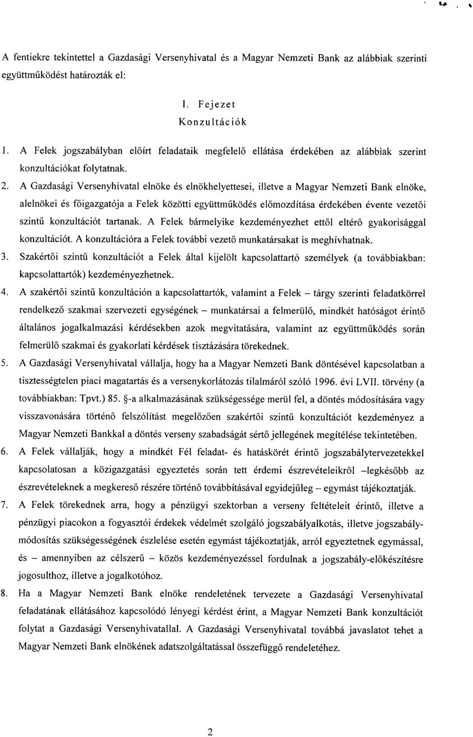 A Gazdasági Versenyhivatal elnöke és elnökhelyettesei, illetve a Magyar Nemzeti Bank elnöke, alelnökei és főigazgatója a Felek közötti együttműködés előmozdítása érdekében évente vezetői szintű