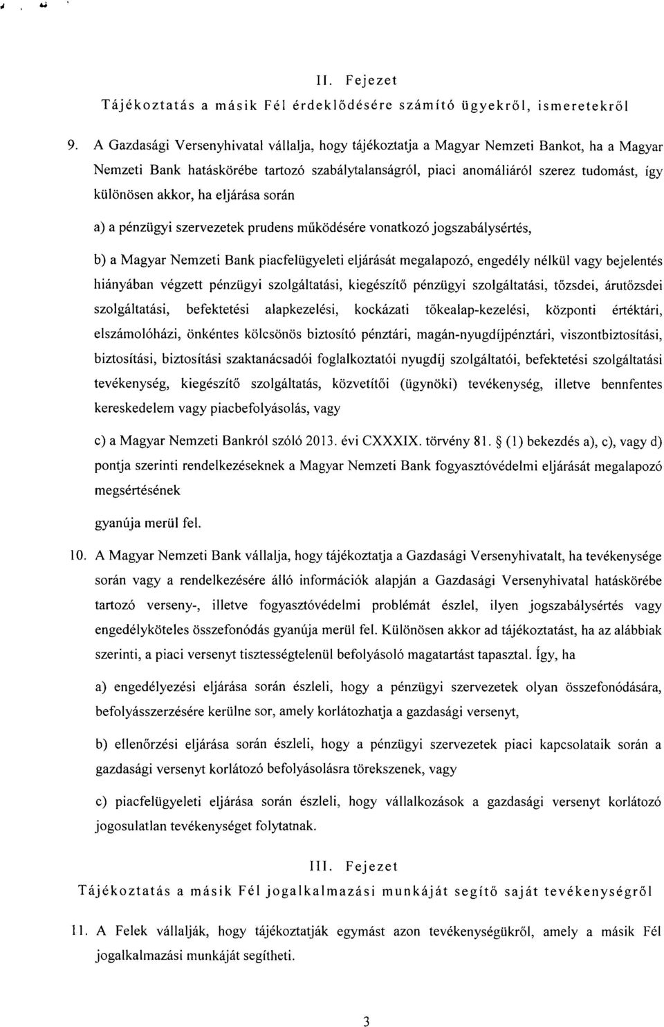 akkor, ha eljárása során a) a pénzügyi szervezetek prudens működésére vonatkozó jogszabálysértés, b) a Magyar Nemzeti Bank piacfelügyeleti eljárását megalapozó, engedély nélkül vagy bejelentés