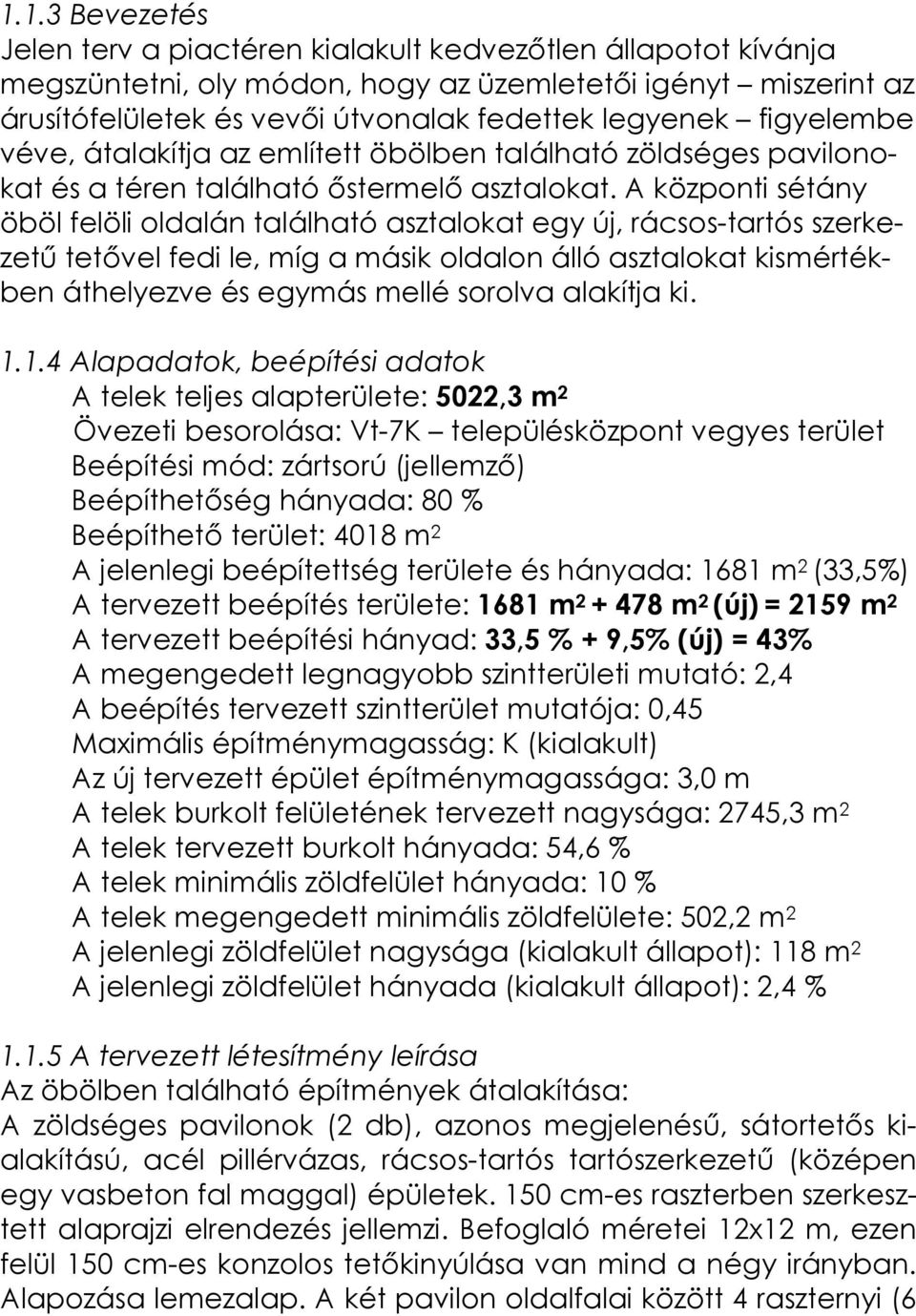 A központi sétány öböl felöli oldalán található asztalokat egy új, rácsos-tartós szerkezetű tetővel fedi le, míg a másik oldalon álló asztalokat kismértékben áthelyezve és egymás mellé sorolva