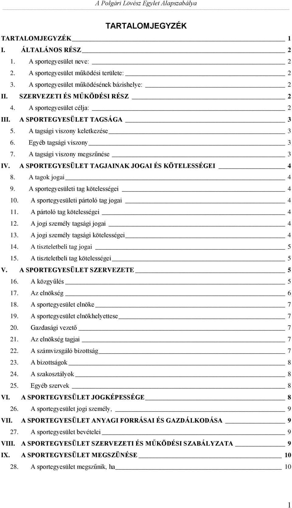 A SPORTEGYESÜLET TAGJAINAK JOGAI ÉS KÖTELESSÉGEI 4 8. A tagok jogai 4 9. A sportegyesületi tag kötelességei 4 10. A sportegyesületi pártoló tag jogai 4 11. A pártoló tag kötelességei 4 12.