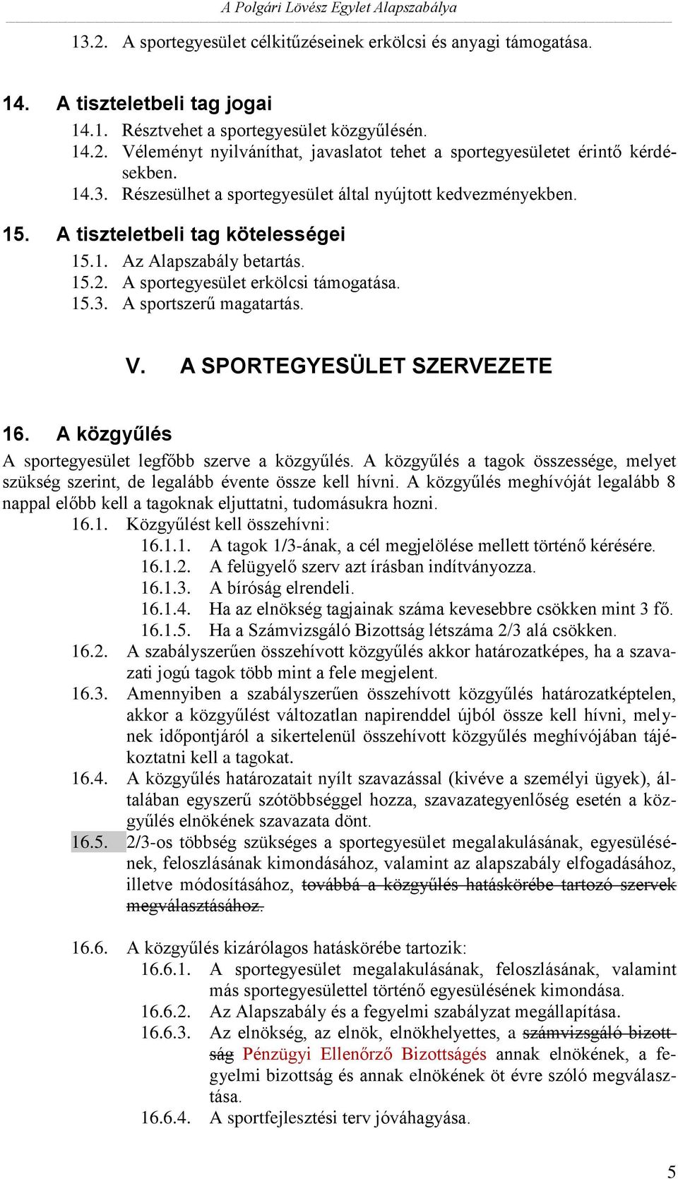 V. A SPORTEGYESÜLET SZERVEZETE 16. A közgyűlés A sportegyesület legfőbb szerve a közgyűlés. A közgyűlés a tagok összessége, melyet szükség szerint, de legalább évente össze kell hívni.