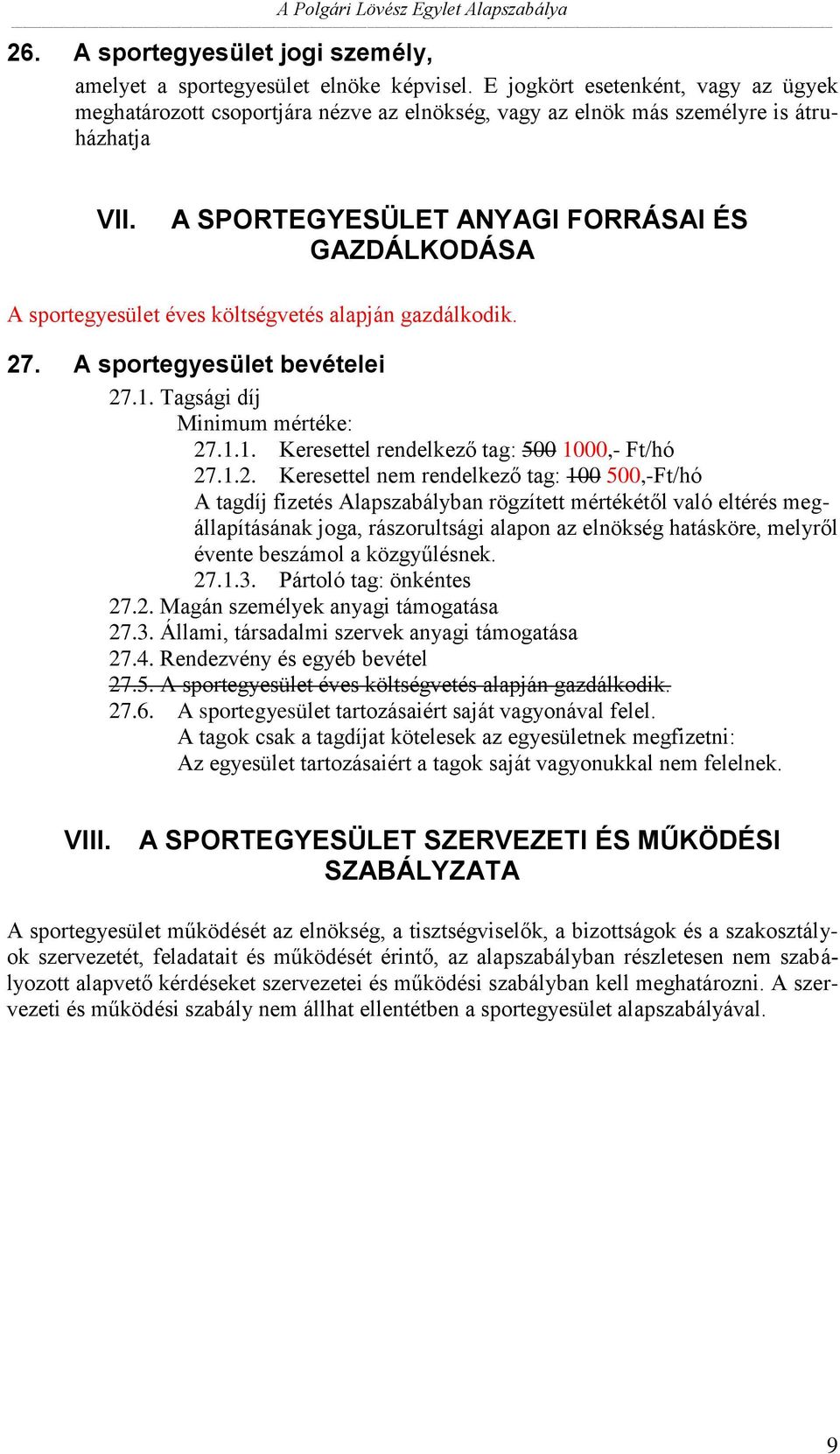 A SPORTEGYESÜLET ANYAGI FORRÁSAI ÉS GAZDÁLKODÁSA A sportegyesület éves költségvetés alapján gazdálkodik. 27. A sportegyesület bevételei 27.1. Tagsági díj Minimum mértéke: 27.1.1. Keresettel rendelkező tag: 500 1000,- Ft/hó 27.