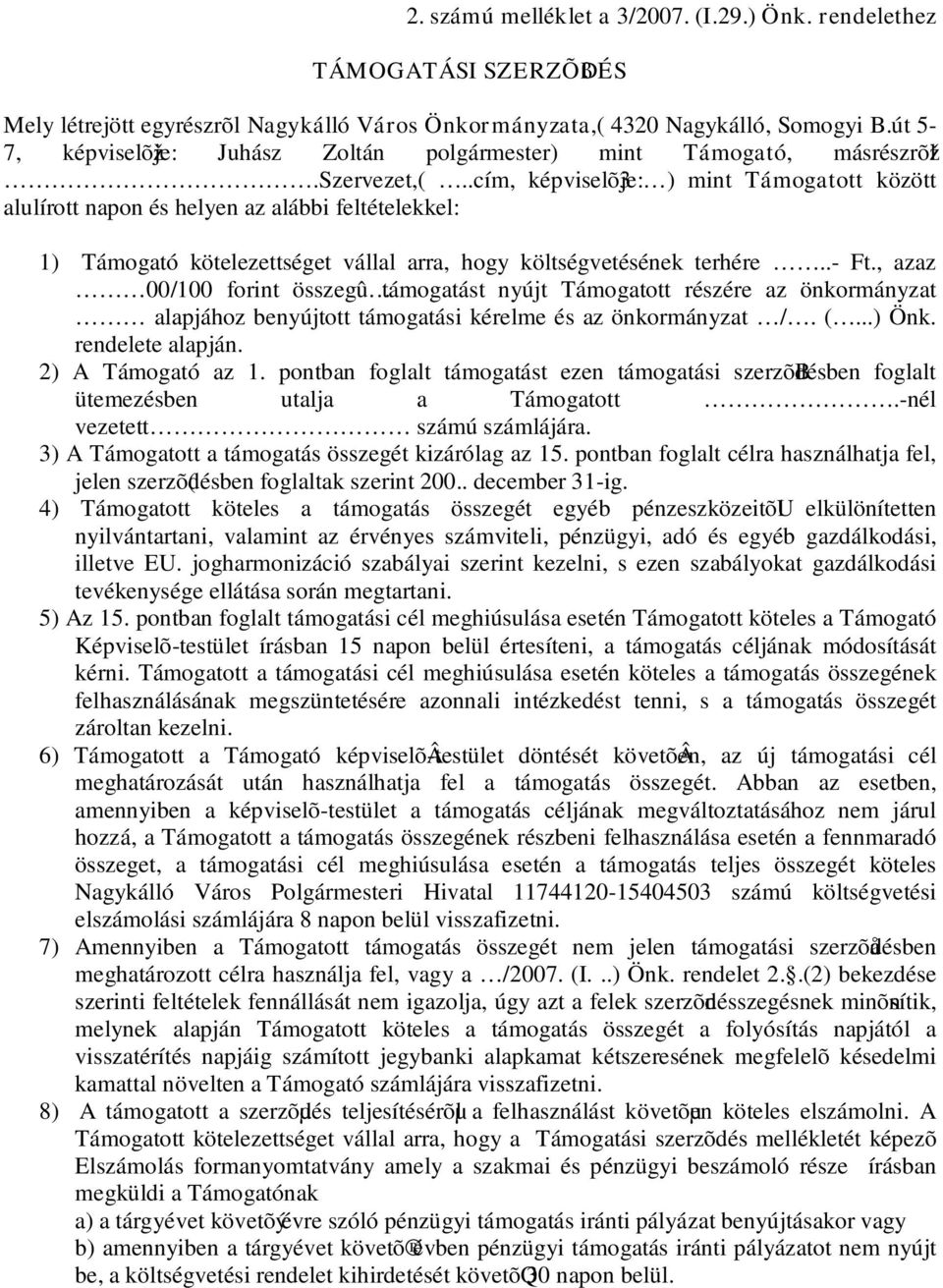 .cím, képviselõ3je: ) mint Támogatott között alulírott napon és helyen az alábbi feltételekkel: 1) Támogató kötelezettséget vállal arra, hogy költségvetésének terhére..- Ft.