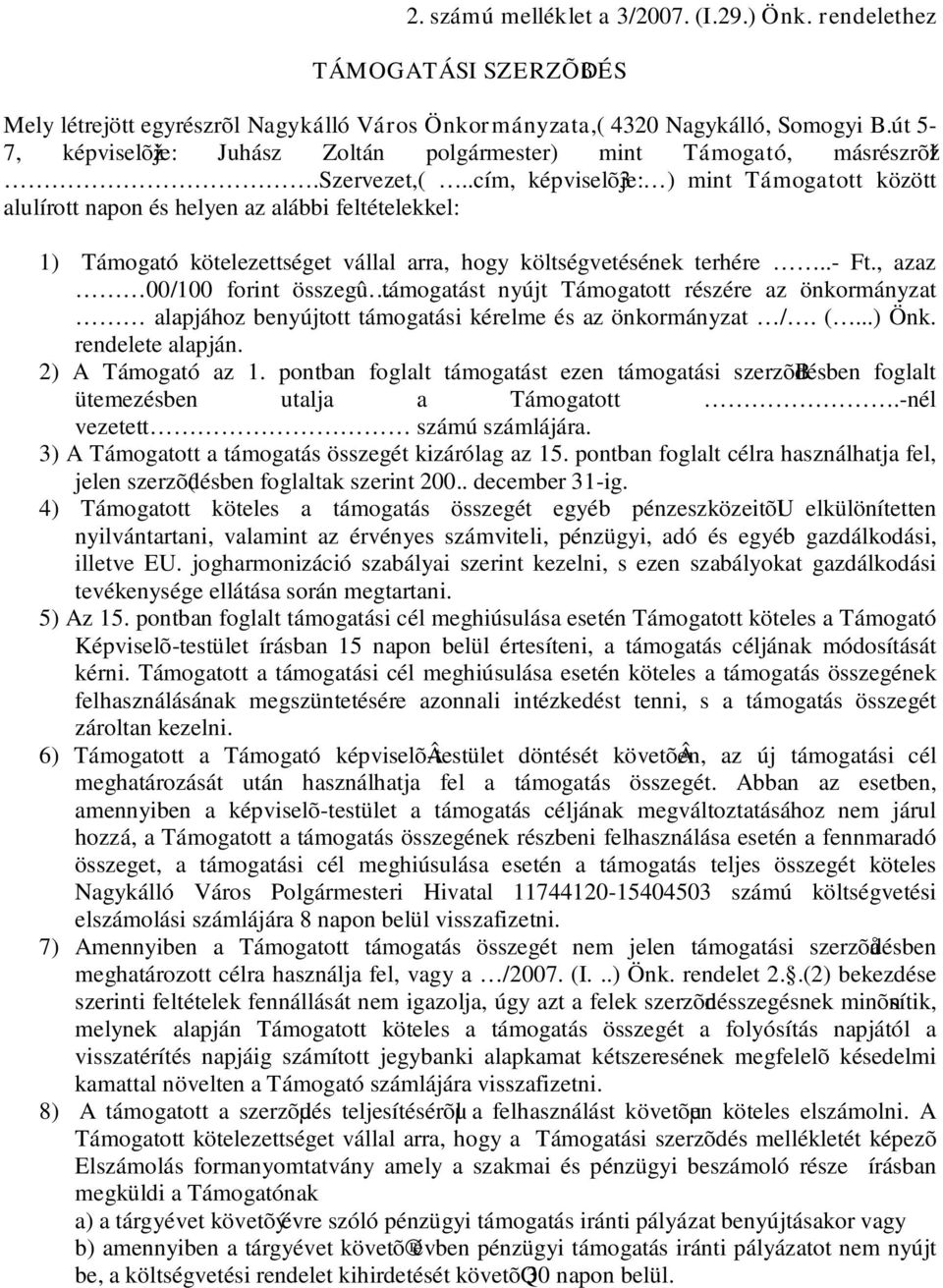 .cím, képviselõ3je: ) mint Támogatott között alulírott napon és helyen az alábbi feltételekkel: 1) Támogató kötelezettséget vállal arra, hogy költségvetésének terhére..- Ft.