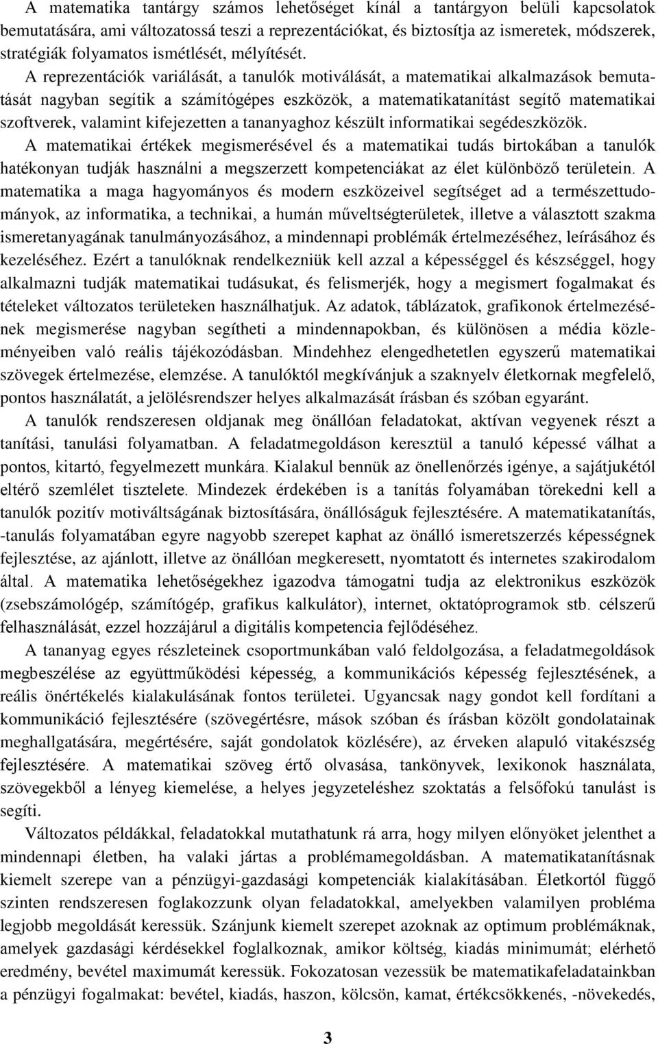 A reprezentációk variálását, a tanulók motiválását, a matematikai alkalmazások bemutatását nagyban segítik a számítógépes eszközök, a matematikatanítást segítő matematikai szoftverek, valamint