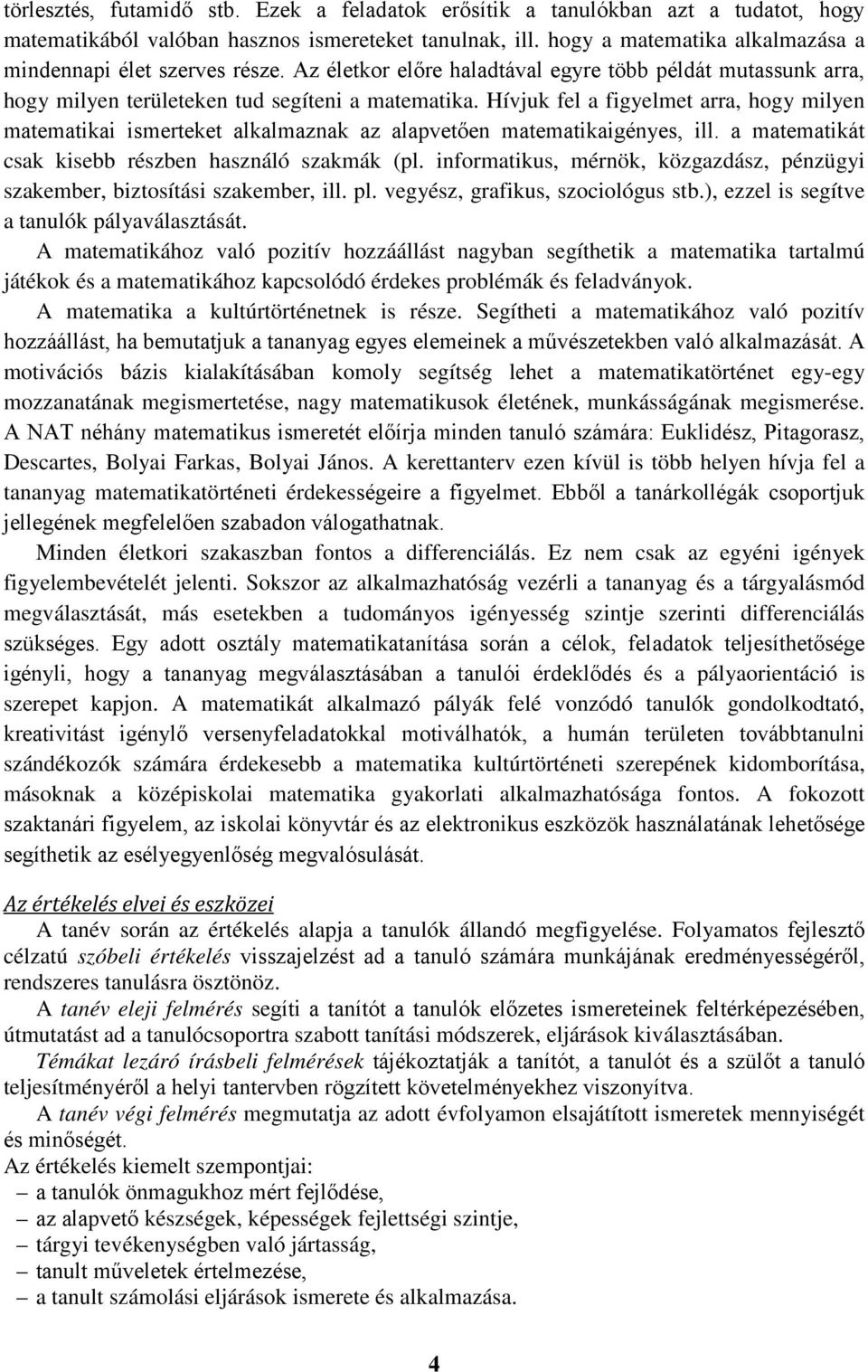 Hívjuk fel a figyelmet arra, hogy milyen matematikai ismerteket alkalmaznak az alapvetően matematikaigényes, ill. a matematikát csak kisebb részben használó szakmák (pl.