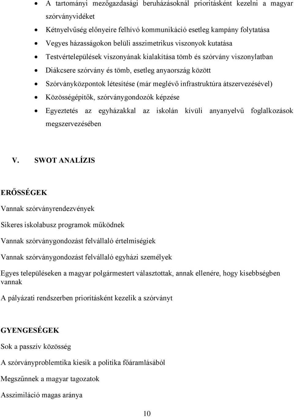 meglévő infrastruktúra átszervezésével) Közösségépítők, szórványgondozók képzése Egyeztetés az egyházakkal az iskolán kívüli anyanyelvű foglalkozások megszervezésében V.