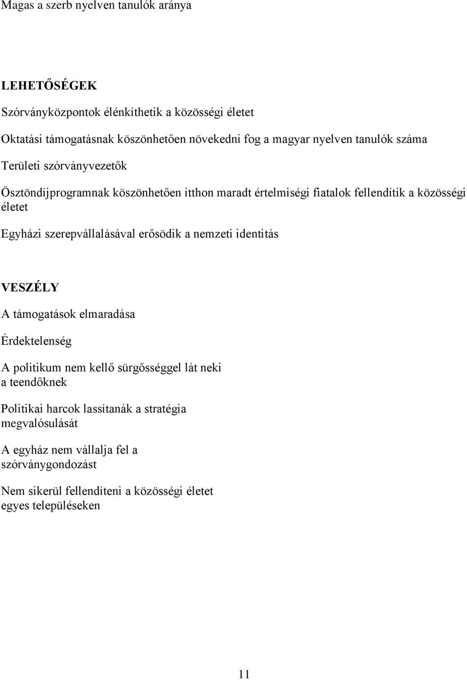 szerepvállalásával erősödik a nemzeti identitás VESZÉLY A támogatások elmaradása Érdektelenség A politikum nem kellő sürgősséggel lát neki a teendőknek