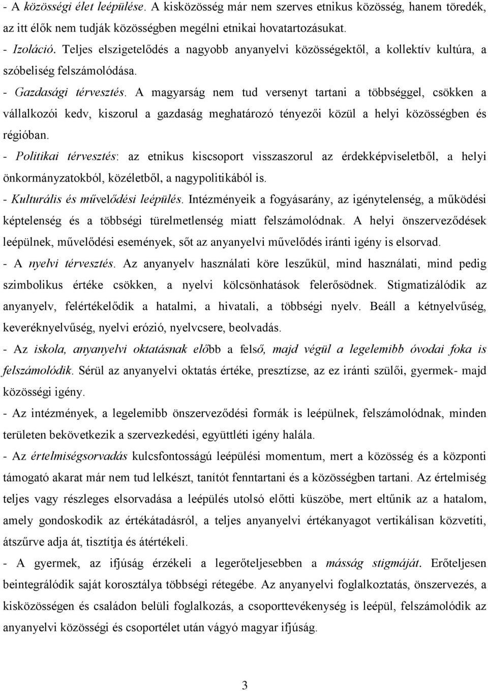 A magyarság nem tud versenyt tartani a többséggel, csökken a vállalkozói kedv, kiszorul a gazdaság meghatározó tényezői közül a helyi közösségben és régióban.