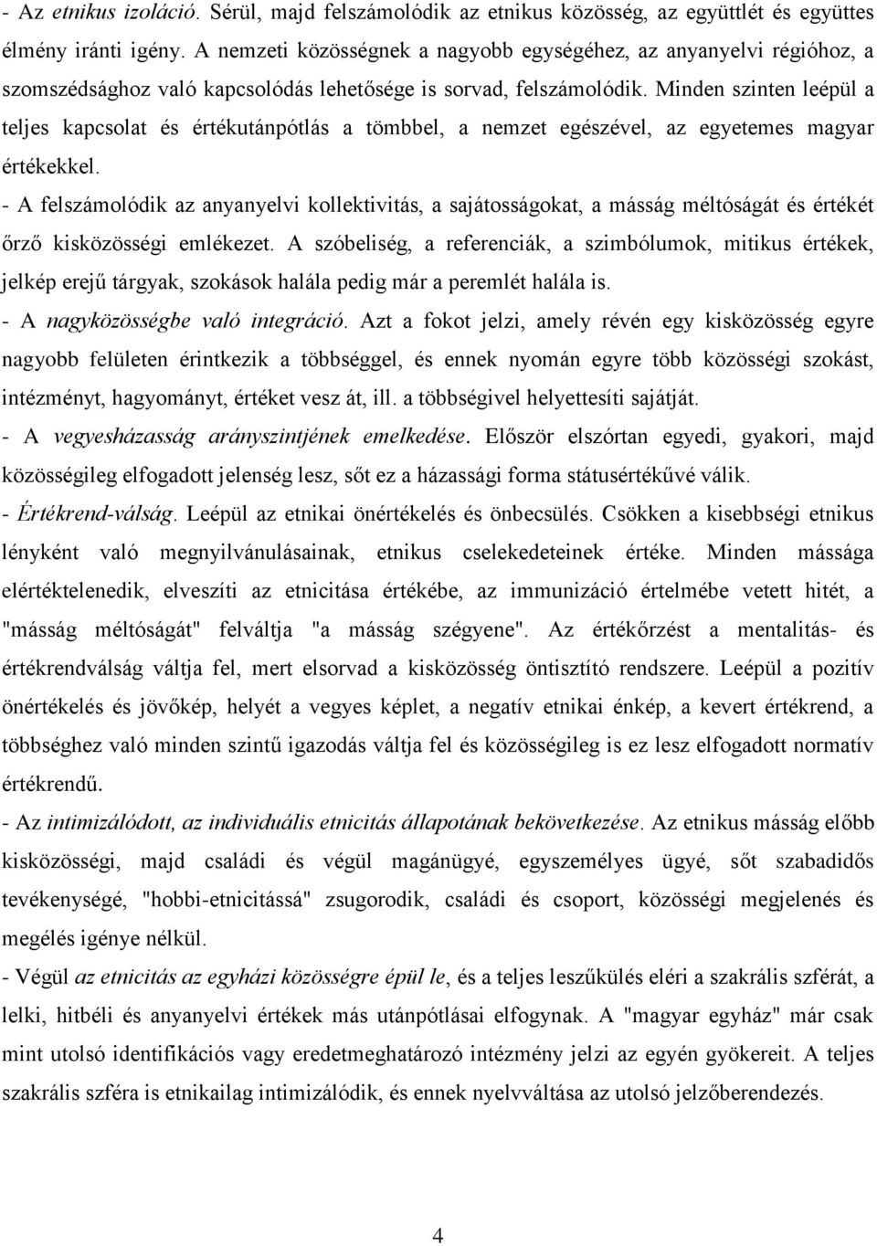 Minden szinten leépül a teljes kapcsolat és értékutánpótlás a tömbbel, a nemzet egészével, az egyetemes magyar értékekkel.