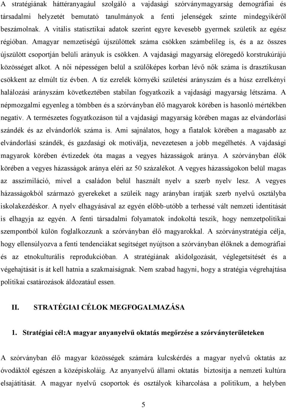 Amagyar nemzetiségű újszülöttek száma csökken számbelileg is, és a az összes újszülött csoportján belüli arányuk is csökken. A vajdasági magyarság elöregedő korstrukúrájú közösséget alkot.