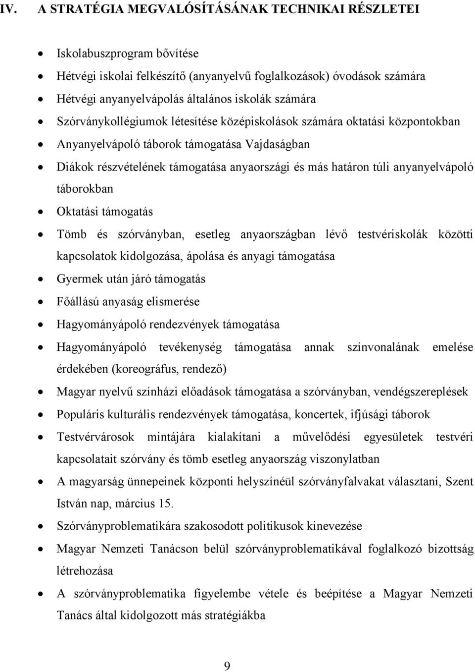 anyanyelvápoló táborokban Oktatási támogatás Tömb és szórványban, esetleg anyaországban lévő testvériskolák közötti kapcsolatok kidolgozása, ápolása és anyagi támogatása Gyermek után járó támogatás