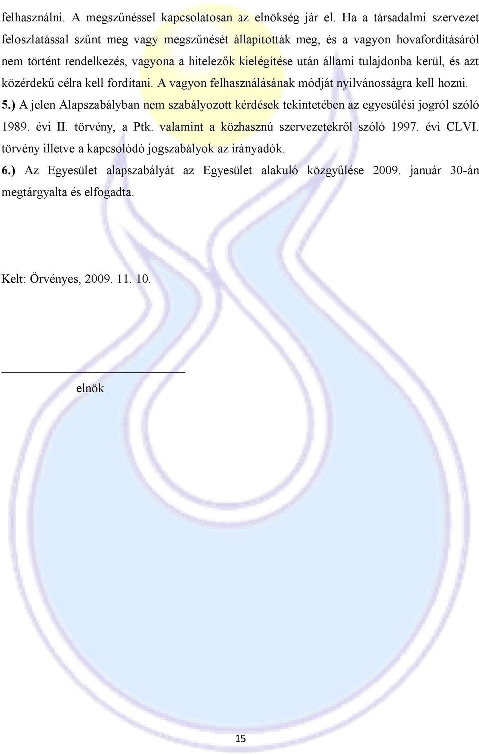 tulajdonba kerül, és azt közérdekű célra kell fordítani. A vagyon felhasználásának módját nyilvánosságra kell hozni. 5.