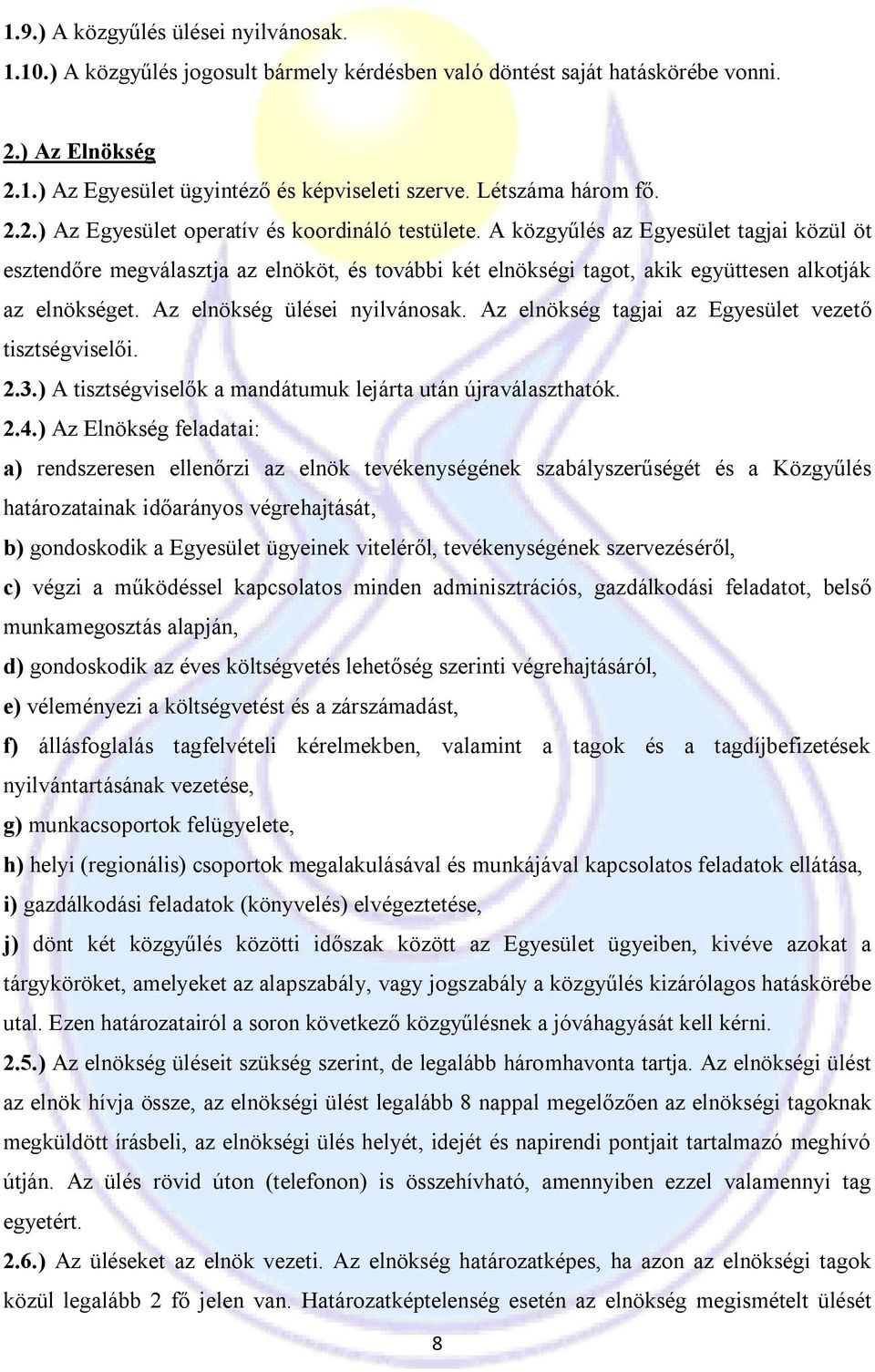 A közgyűlés az Egyesület tagjai közül öt esztendőre megválasztja az elnököt, és további két elnökségi tagot, akik együttesen alkotják az elnökséget. Az elnökség ülései nyilvánosak.