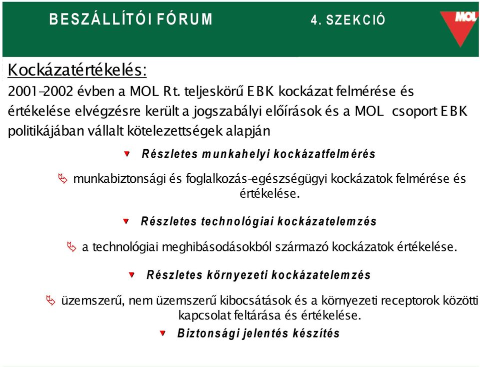 kötelezettségek alapján Részletes munkahelyi kockázatfelmérés munkabiztonsági és foglalkozás-egészségügyi kockázatok felmérése és értékelése.