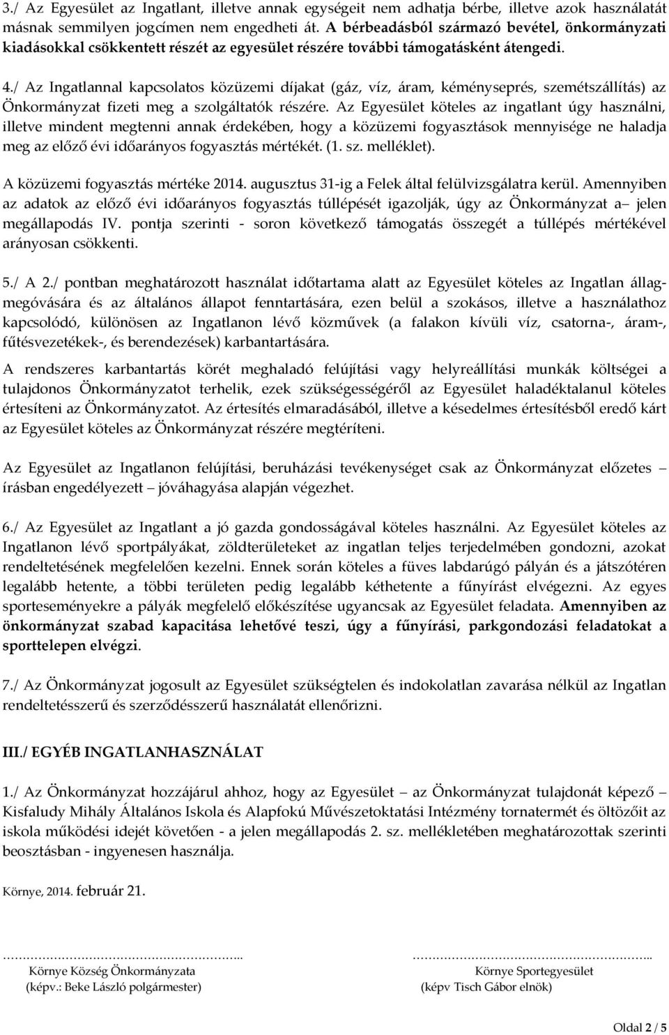 / Az Ingatlannal kapcsolatos közüzemi díjakat (gáz, víz, áram, kéményseprés, szemétszállítás) az Önkormányzat fizeti meg a szolgáltatók részére.