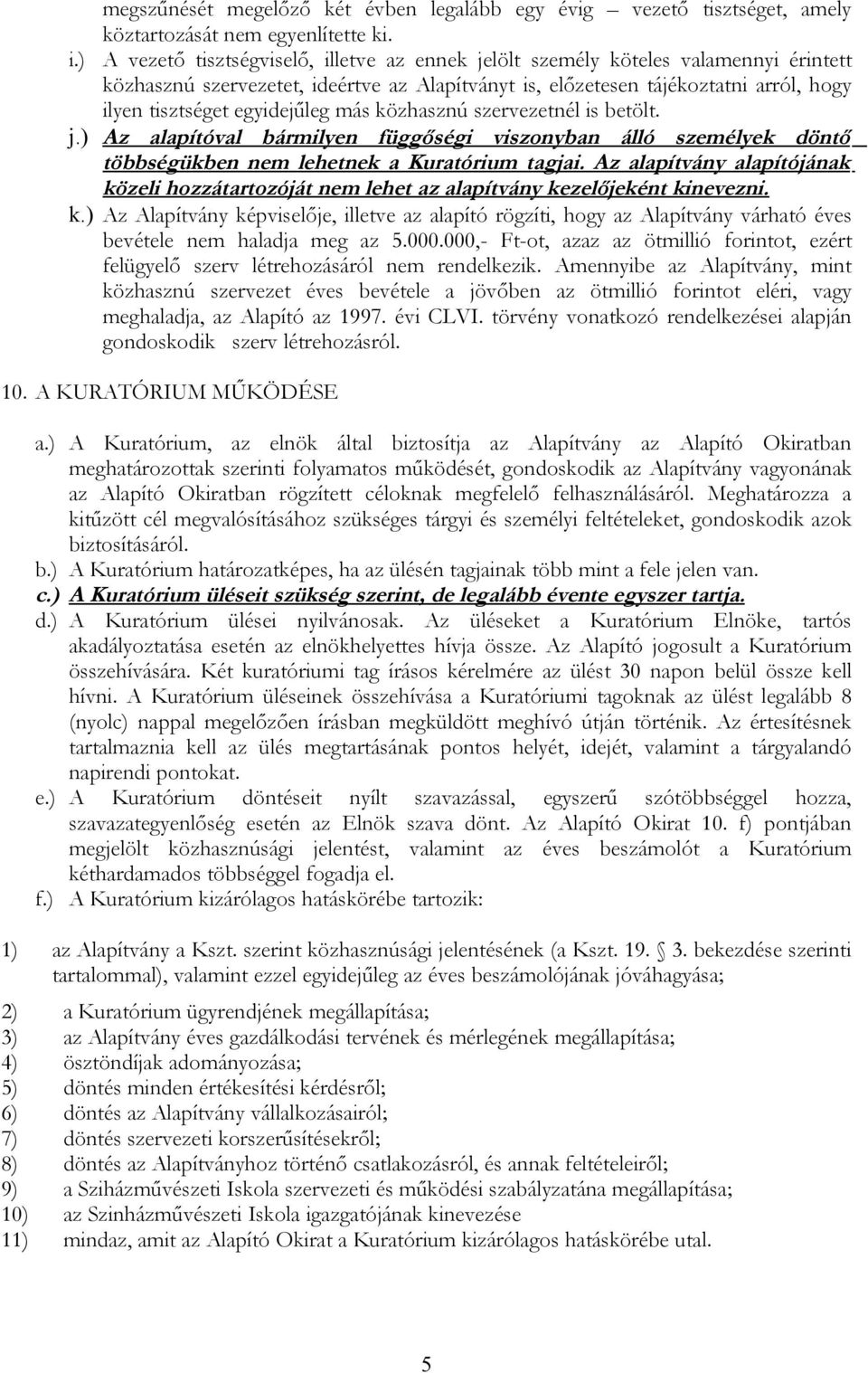 egyidejűleg más közhasznú szervezetnél is betölt. j.) Az alapítóval bármilyen függőségi viszonyban álló személyek döntő többségükben nem lehetnek a Kuratórium tagjai.